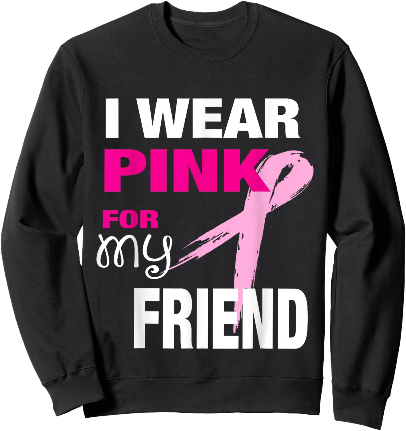 I Wear Pink for my Friend Breast Cancer Awareness Sweatshirt - Sweatshirt | Black