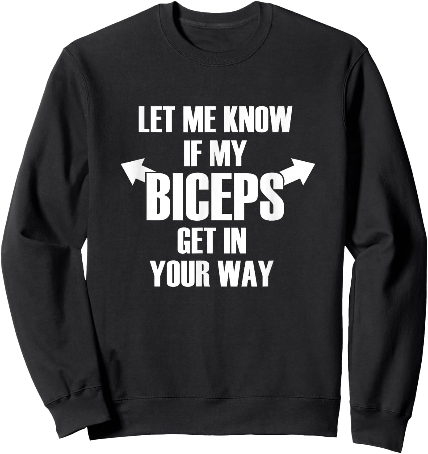 Let Me Know If My Biceps Get In Your Way Funny Sweatshirt - Sweatshirt | Black