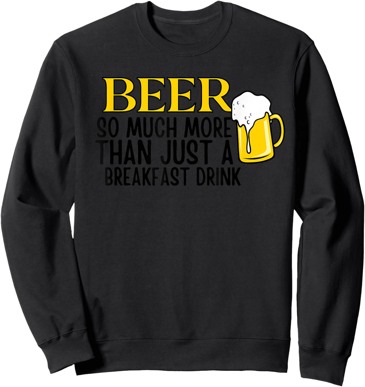 Beer So Much More Than Just A Breakfast Drink Sweatshirt - Sweatshirt | Black