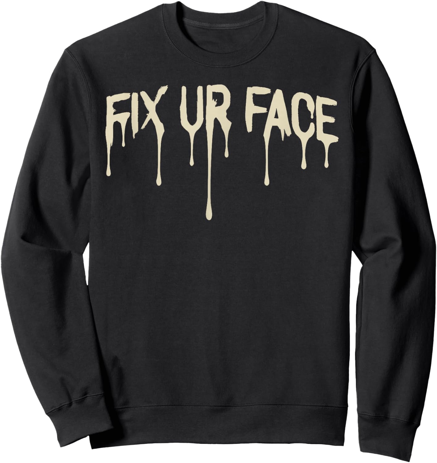 Fix Ur Face Fix Your Face Funny Sarcastic Quote Humor Sweatshirt - Sweatshirt | Black
