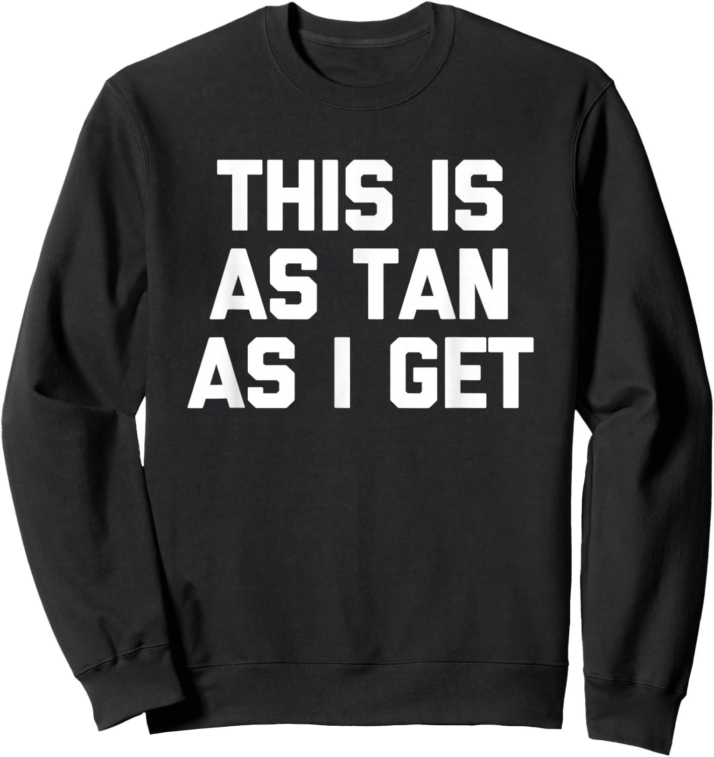 This Is As Tan As I Get -Funny Saying Sarcastic Novelty Pale Sweatshirt - Sweatshirt | Black