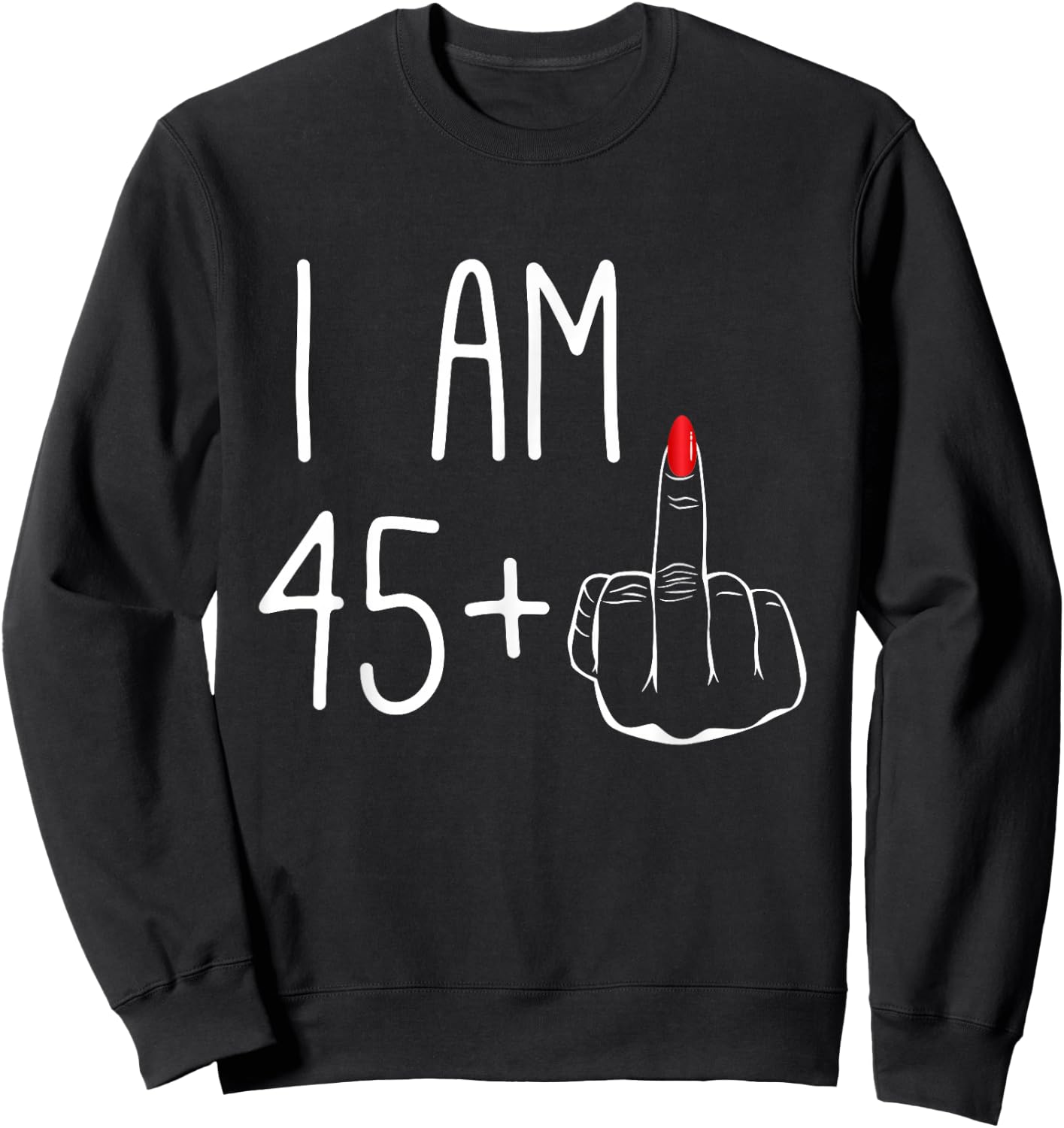 Funny 46th Birthday Women FCK: I Am 45 Plus 1 Middle Finger , black Sweatshirt - Sweatshirt | Black
