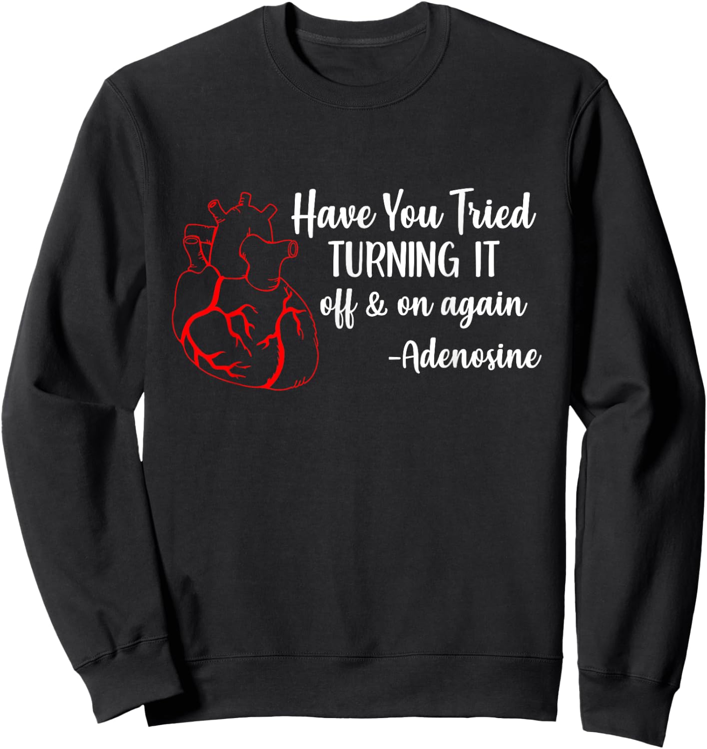 Have You Tried Turning It Off And On Again Heart Adenosine Sweatshirt - Sweatshirt | Black