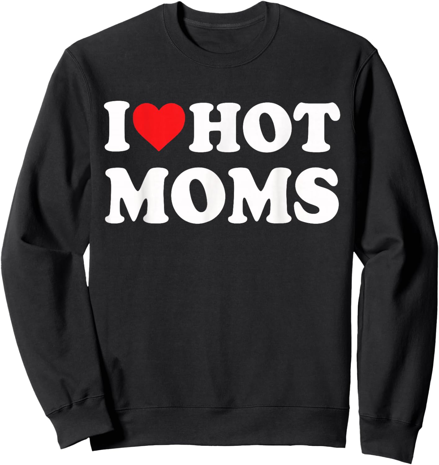 I Love Hot Moms Funny Red Heart Love Moms , black Sweatshirt - Sweatshirt | Black