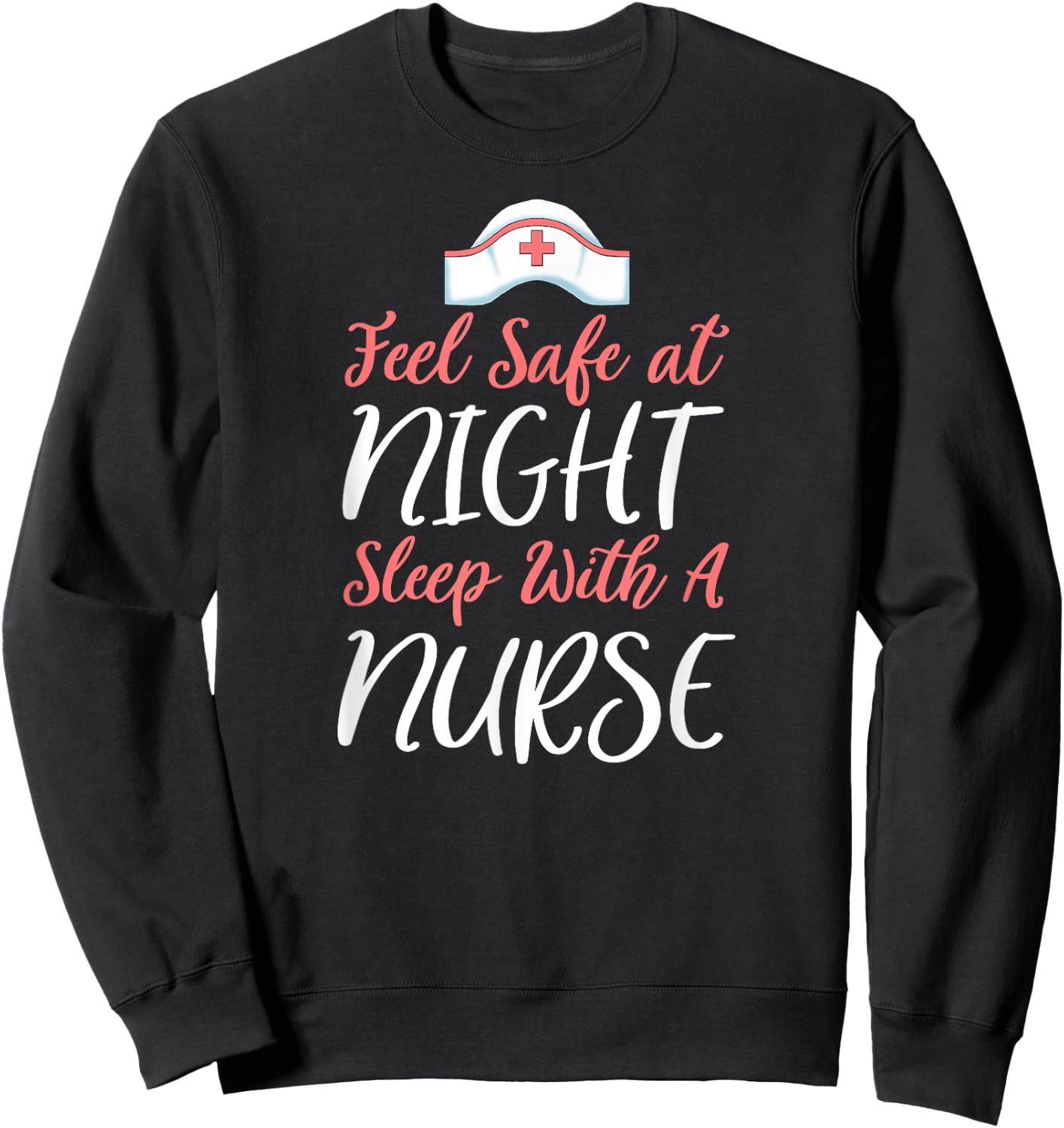 Feel Safe At Night Sleep With A Nurse Funny Nursing Sweatshirt - Sweatshirt | Black