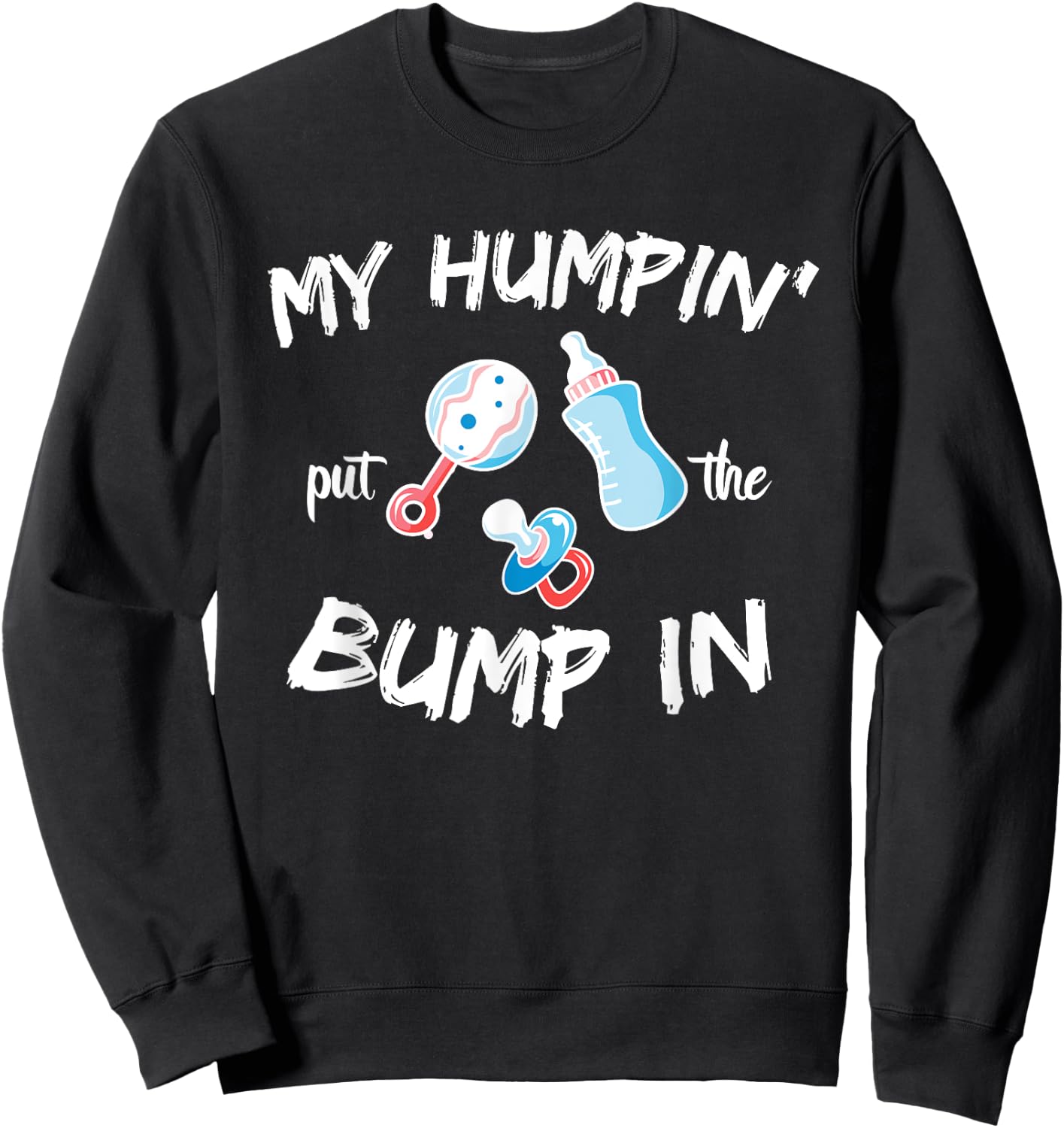 Funny Soon to be Dad Gift Shirt My Humpin' put the Bump in Sweatshirt - Sweatshirt | Black