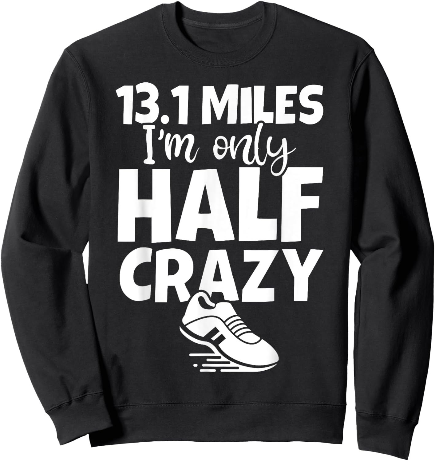 13.1 I'm Only Half Crazy - Funny Cute Half Marathon Sweatshirt - Sweatshirt | Black