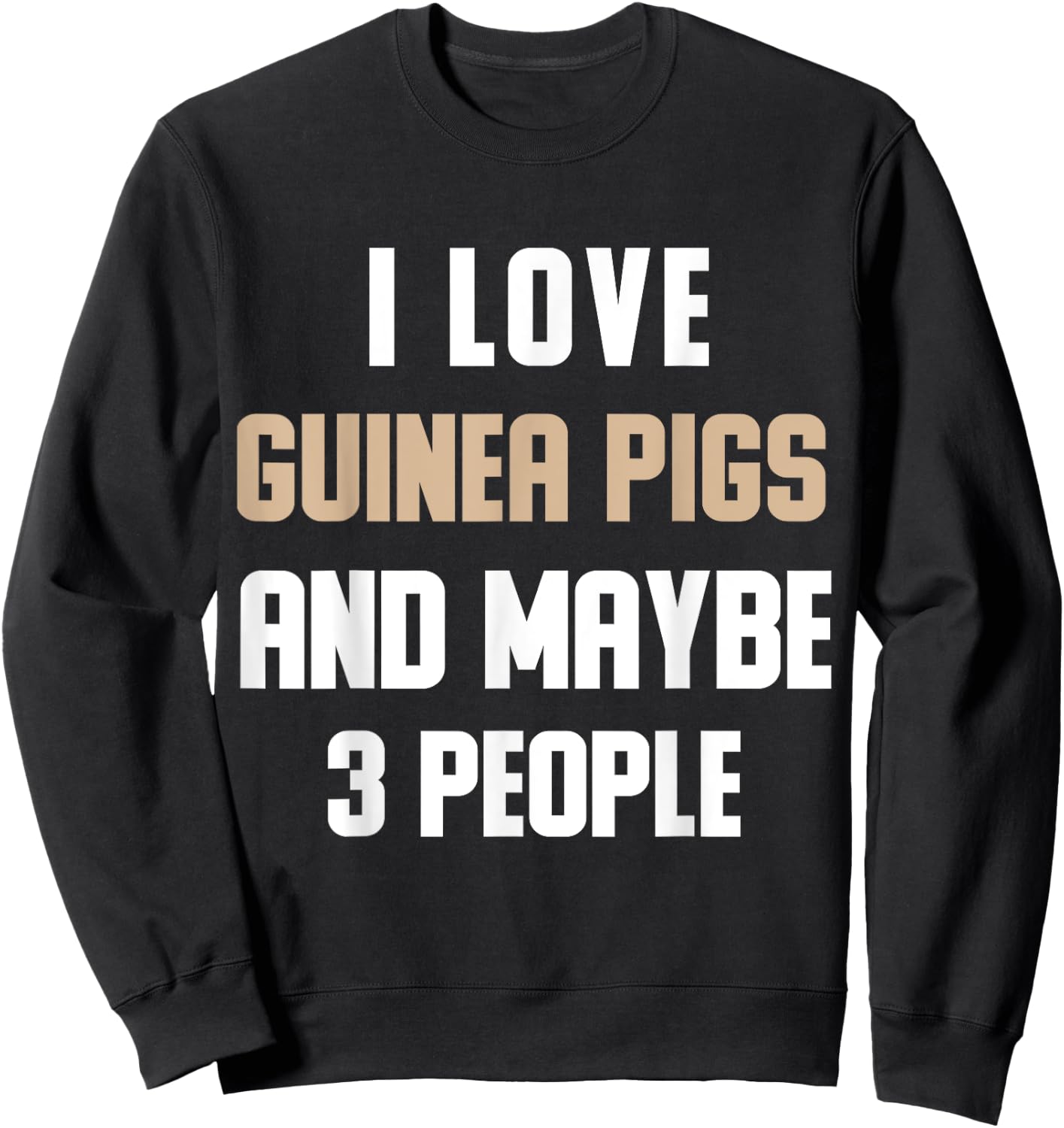 I Love My Guinea Pigs And Maybe 3 People Sarcasm Sweatshirt - Sweatshirt | Black