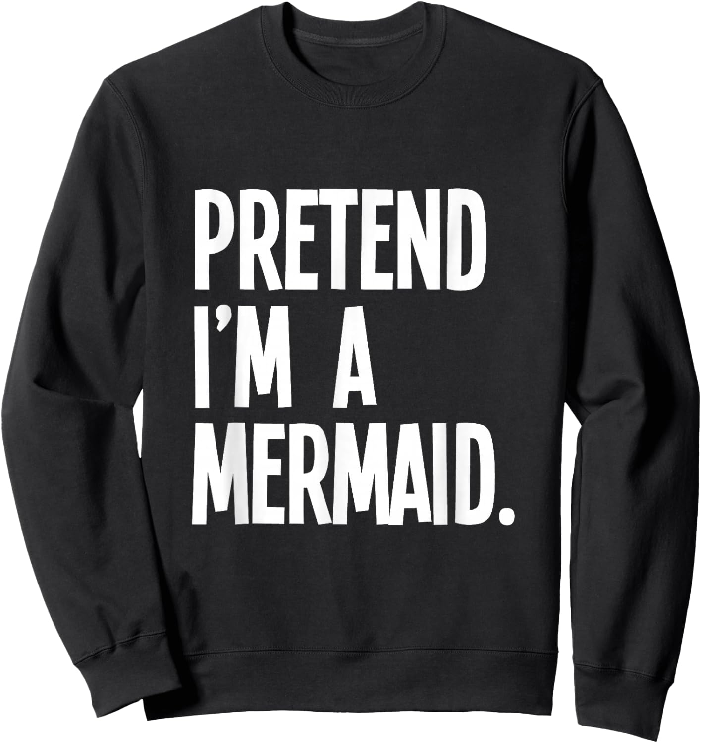 Pretend I'm A Mermaid Funny Halloween Party Costume Sweatshirt - Sweatshirt | Black