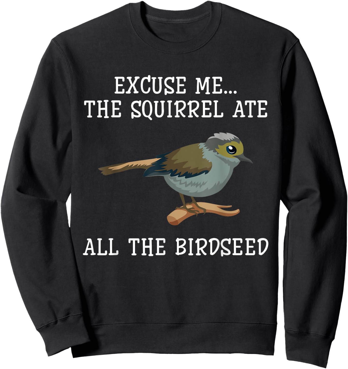Excuse Me The Squirrels Ate All Our Bird Seed Birding Lovers Sweatshirt - Sweatshirt | Black
