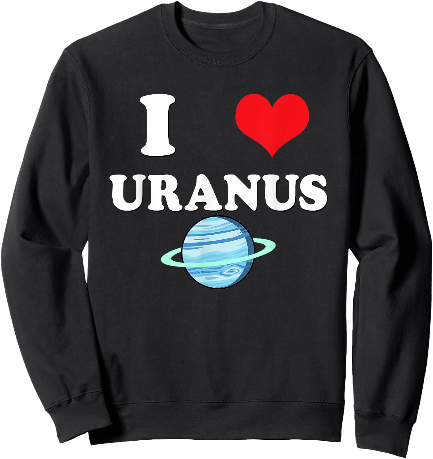 I Love Uranus Funny Astronomy Planets Workout Gym Teachers Men Women Sweatshirt - Sweatshirt | Black