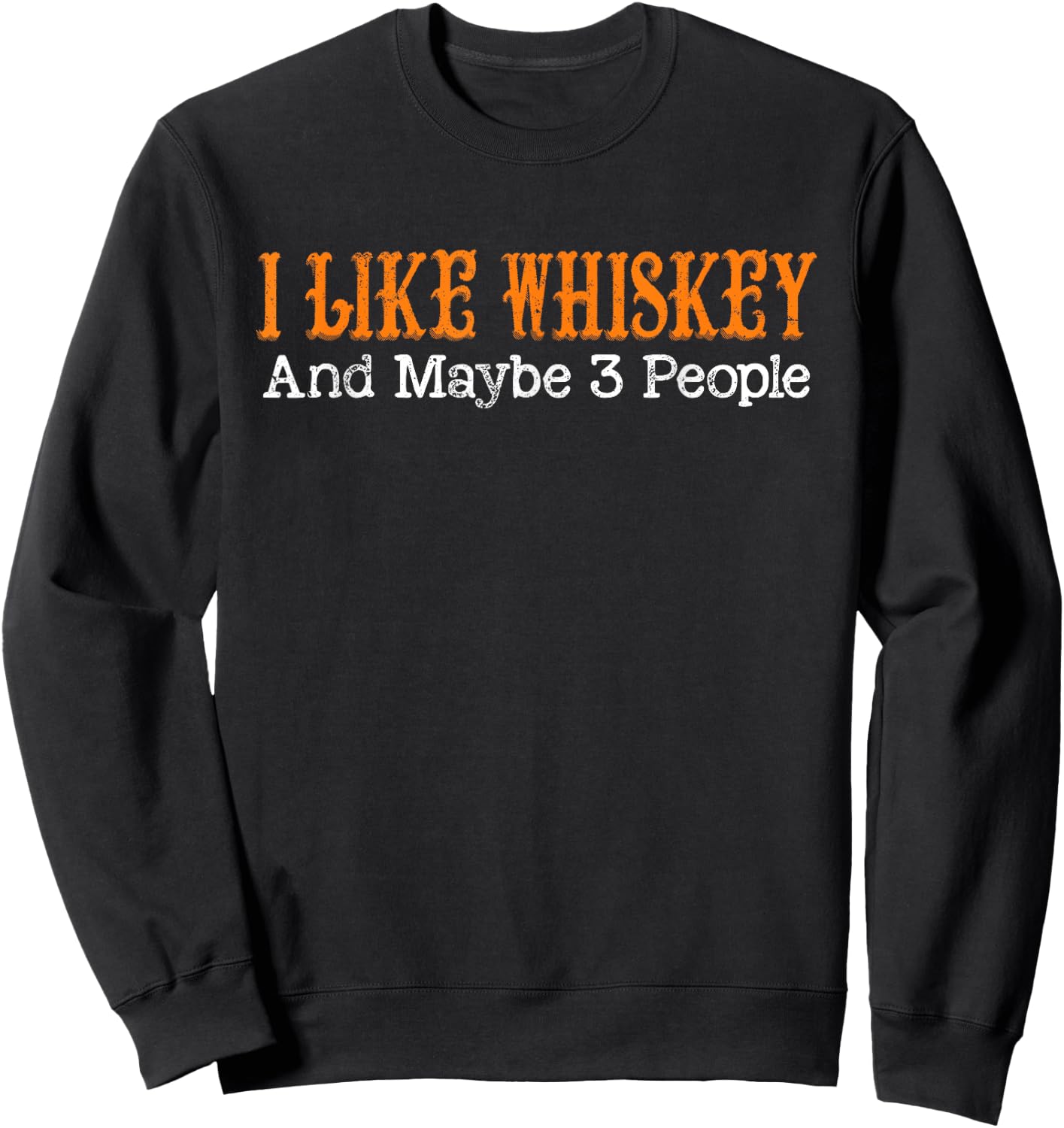 I Like Whiskey and Maybe 3 People Funny Whiskey Drinkers Sweatshirt - Sweatshirt | Black