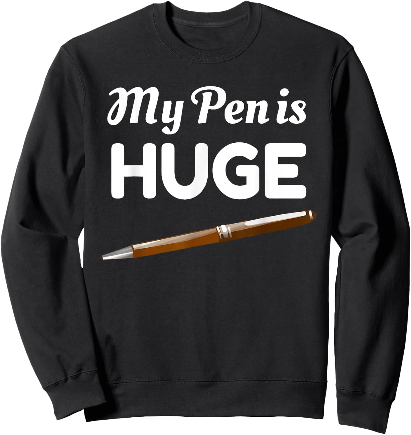 My Pen Is Huge Funny Inappropriate Joke Sweatshirt - Sweatshirt | Black