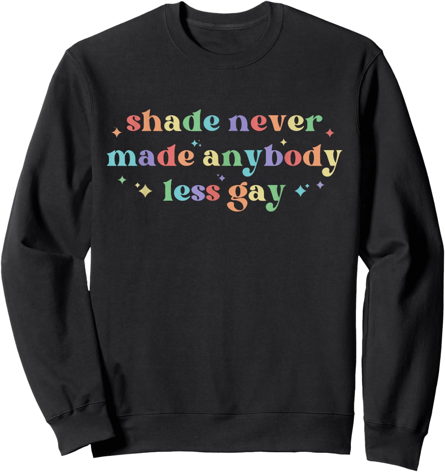 Shade Never Made Anybody Less Gay LGBTQ Rainbow Pride Sweatshirt - Sweatshirt | Black