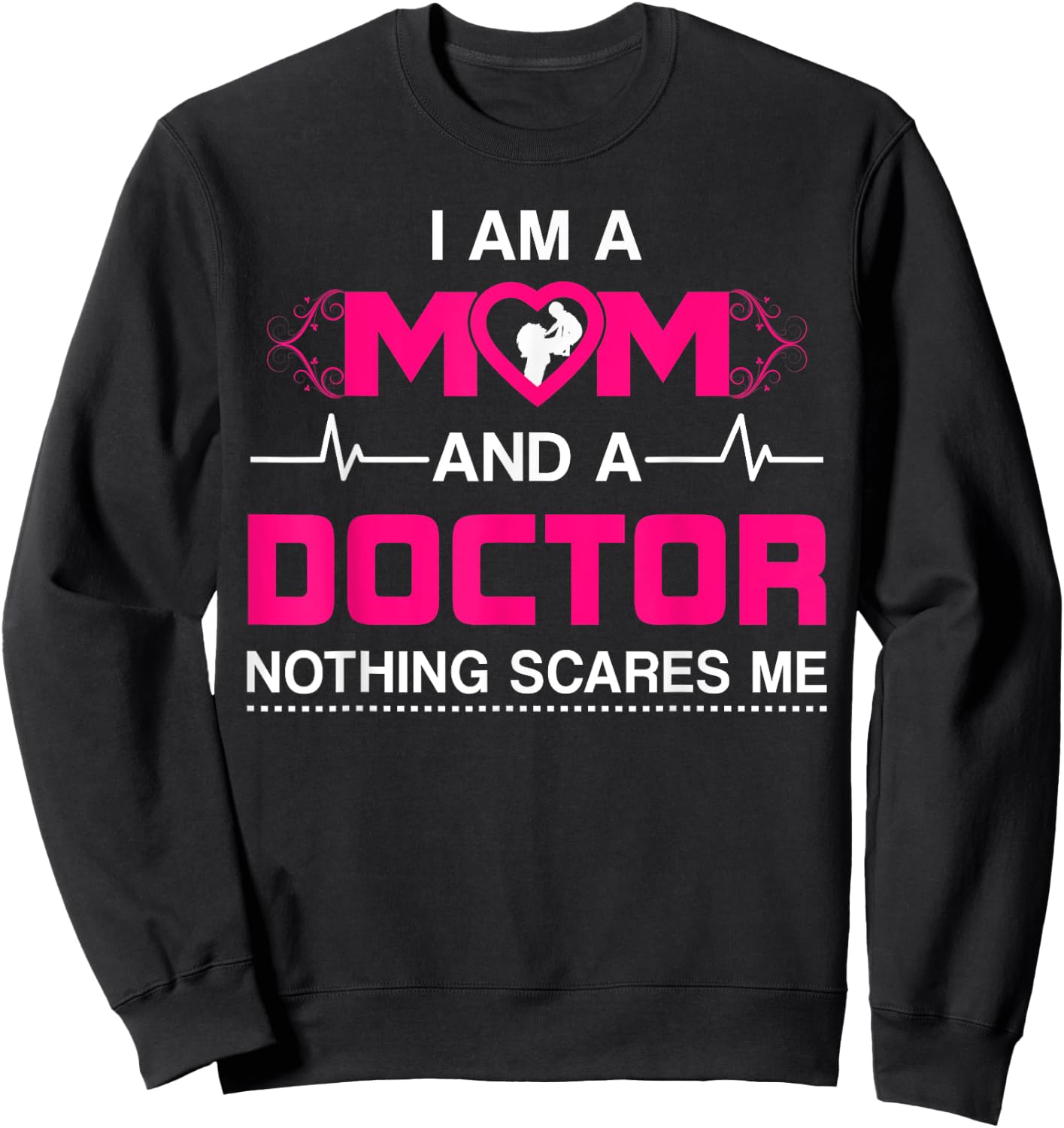 I Am A Mom and A Doctor Nothing Scares Me - Best Doctor Sweatshirt - Sweatshirt | Black