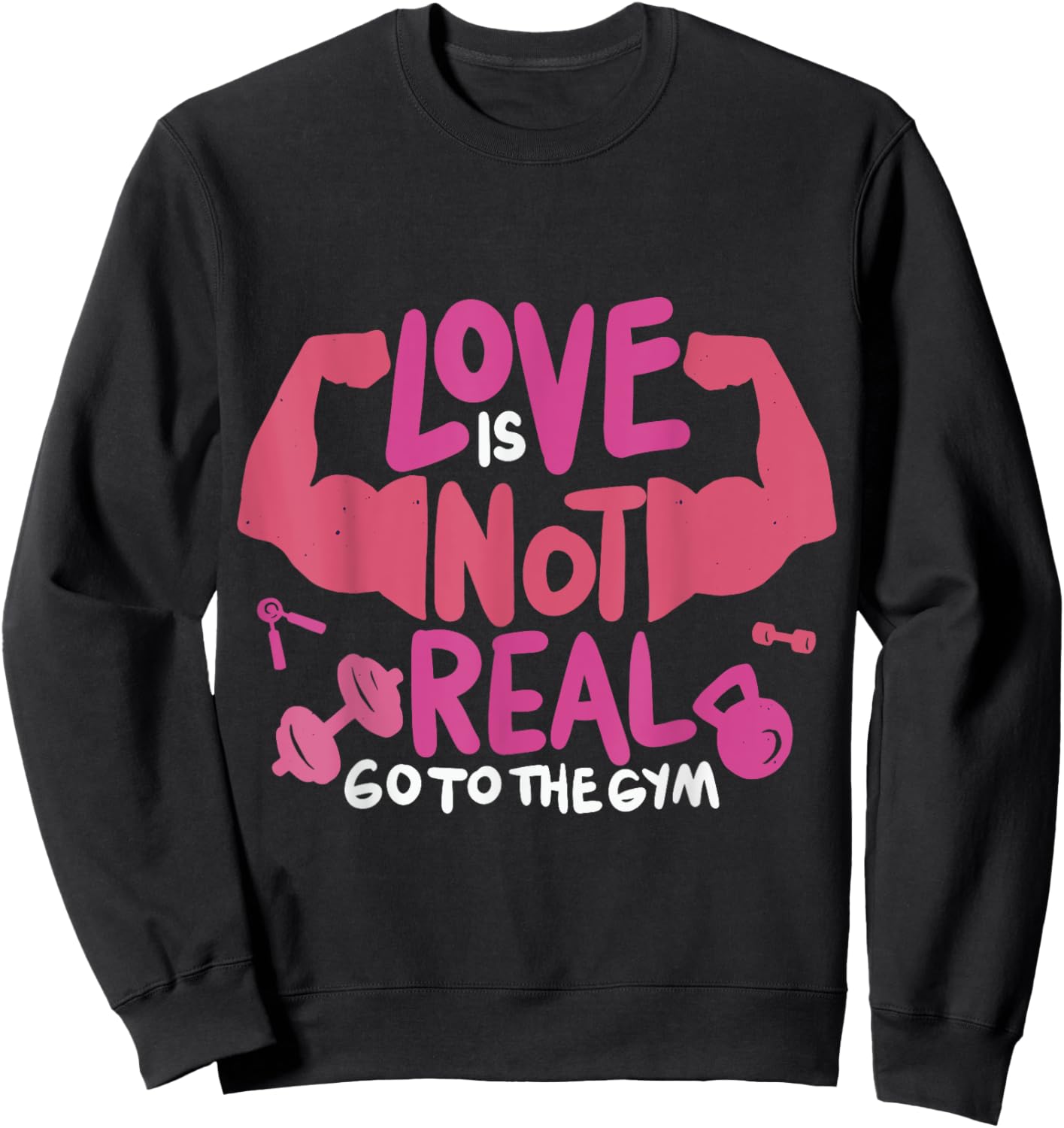 Love Is Not Real Go To The Gym Sweatshirt - Sweatshirt | Black