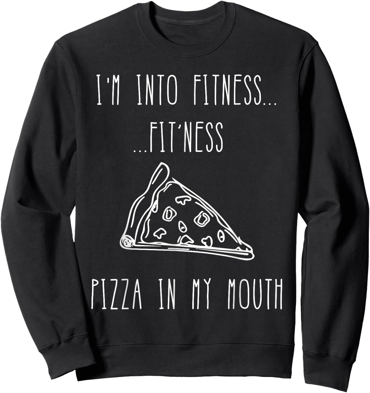 Funny Food Shirt-I'm Into Fitness Fit'ness Pizza In My Mouth Sweatshirt - Sweatshirt | Black