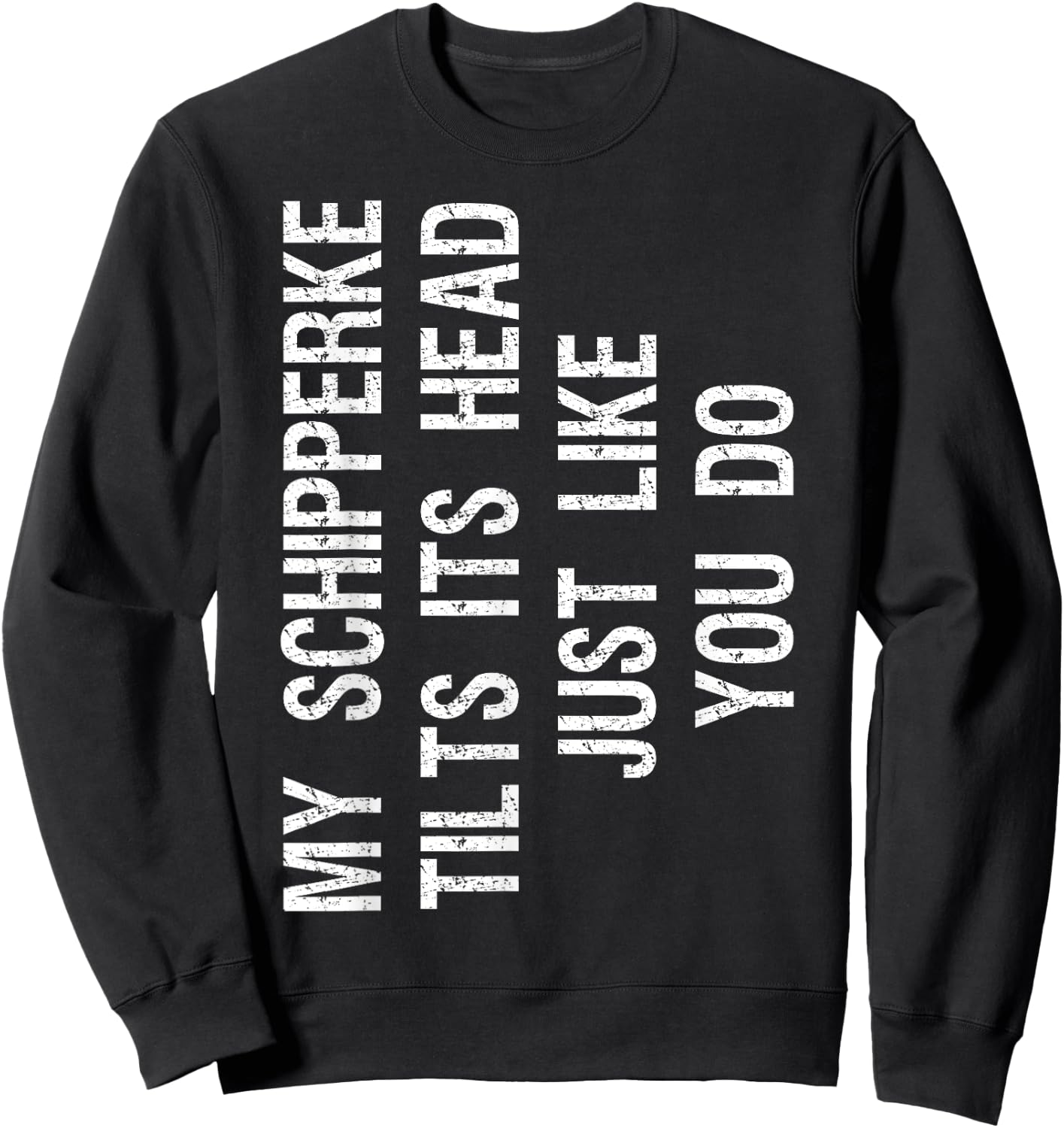 My Schipperke Tilts Its Head Funny Sweatshirt - Sweatshirt | Black
