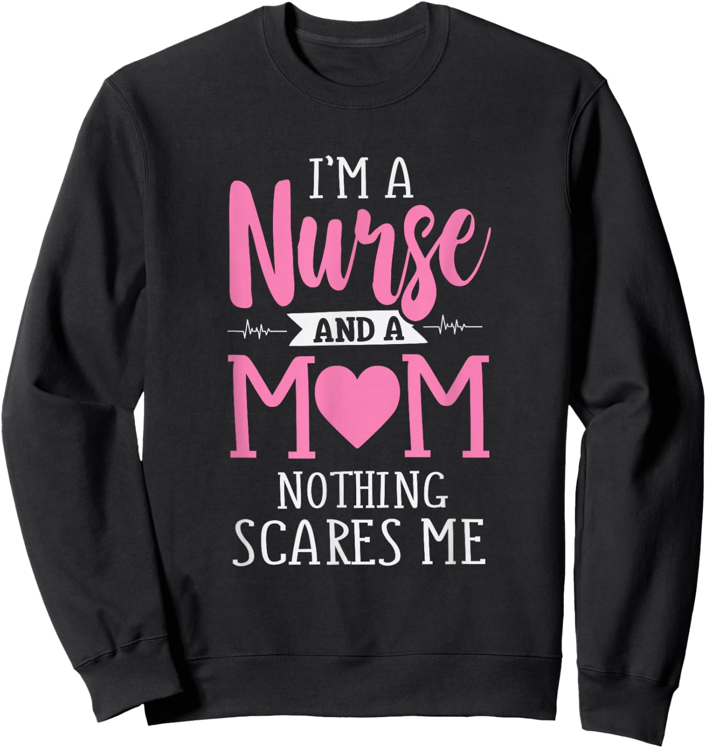 Funny I'm A Nurse And A Mom Nothing Scares Me Sweatshirt - Sweatshirt | Black