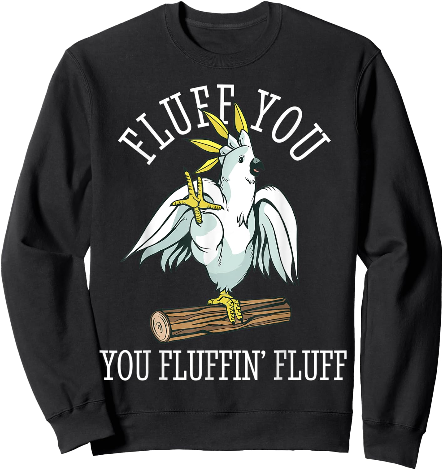 Cockatoo Parrot Fluff You Fluffin Funny Sweatshirt - Sweatshirt | Black