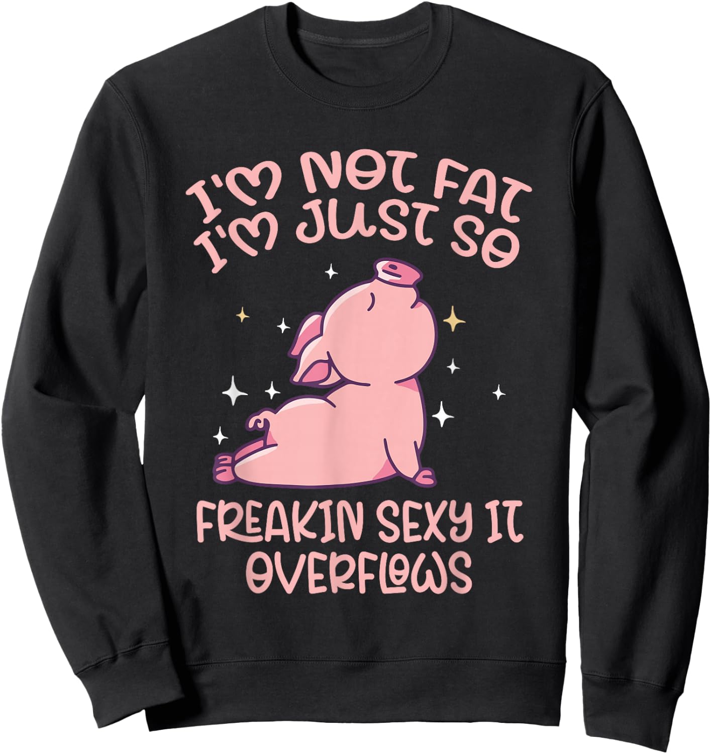 Funny Quote Not Fat I'm Just So Freaking Sexy It Overflows Sweatshirt - Sweatshirt | Black