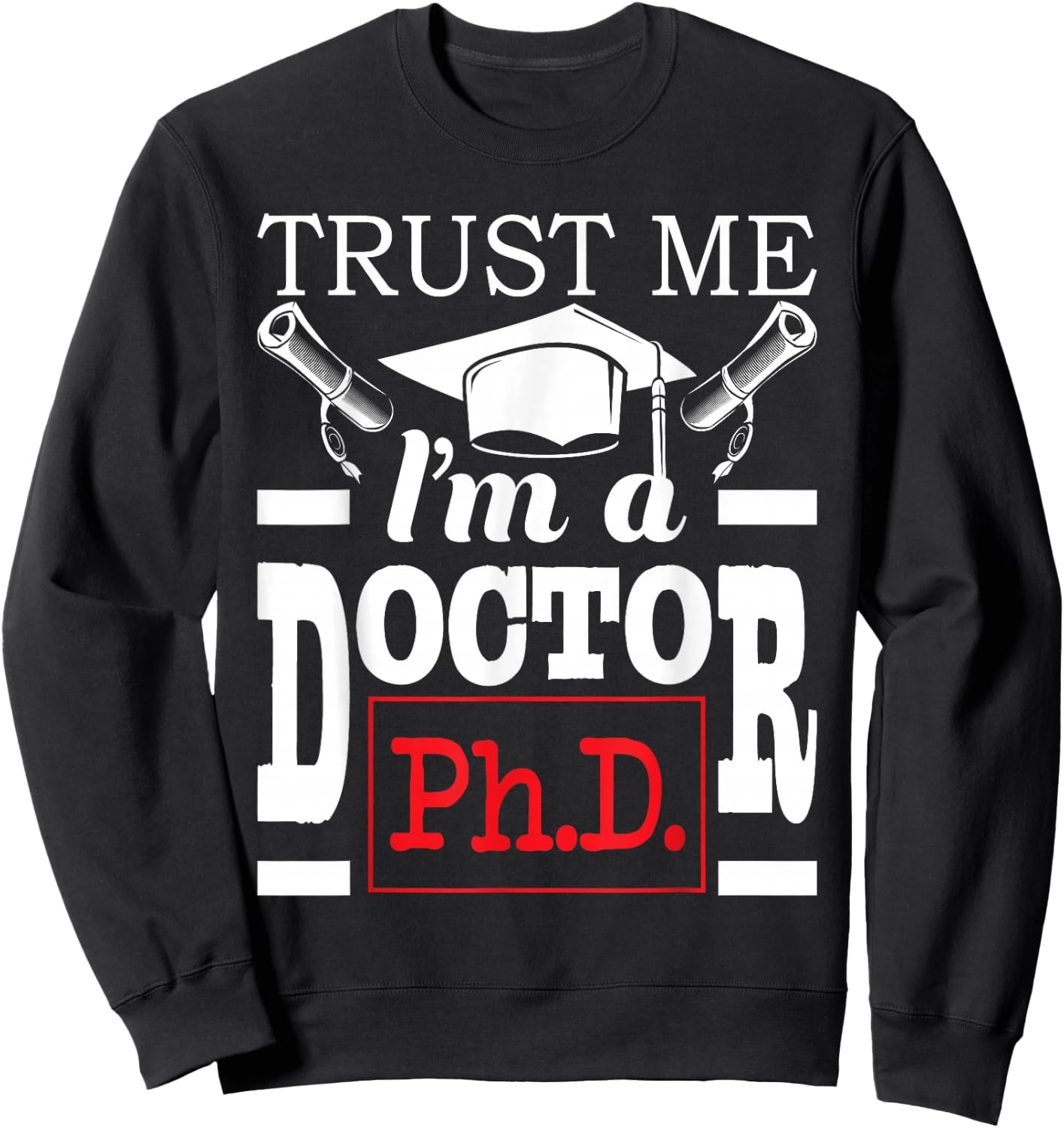 Trust Me I'm A Doctor - PhD Graduate Ph.D. Graduation Sweatshirt - Sweatshirt | Black