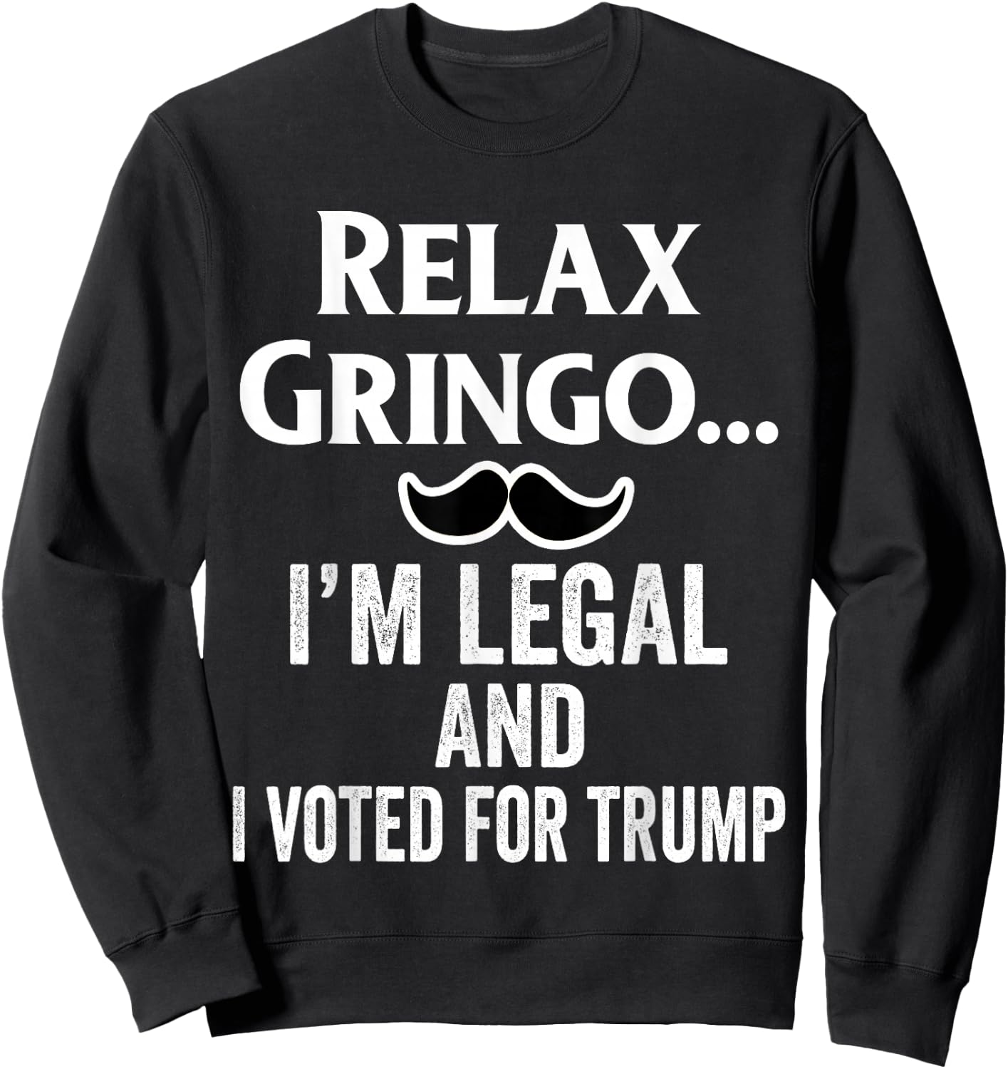 Relax Gringo I'm Legal Shirt,I Voted for Trump Latinos Funny Sweatshirt - Sweatshirt | Black