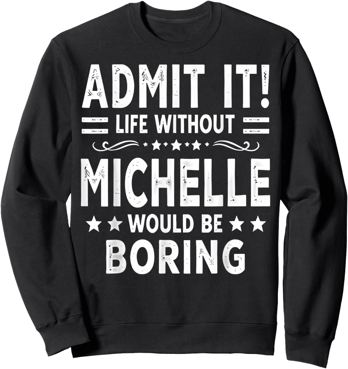 Admit It Life Without Michelle Would Be Boring Funny Saying Sweatshirt - Sweatshirt | Black