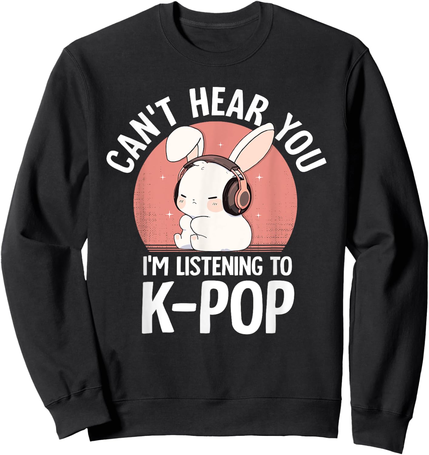 K-Pop Rabbit Can't Hear You I'm Listening K-pop Cute Bunny Sweatshirt - Sweatshirt | Black