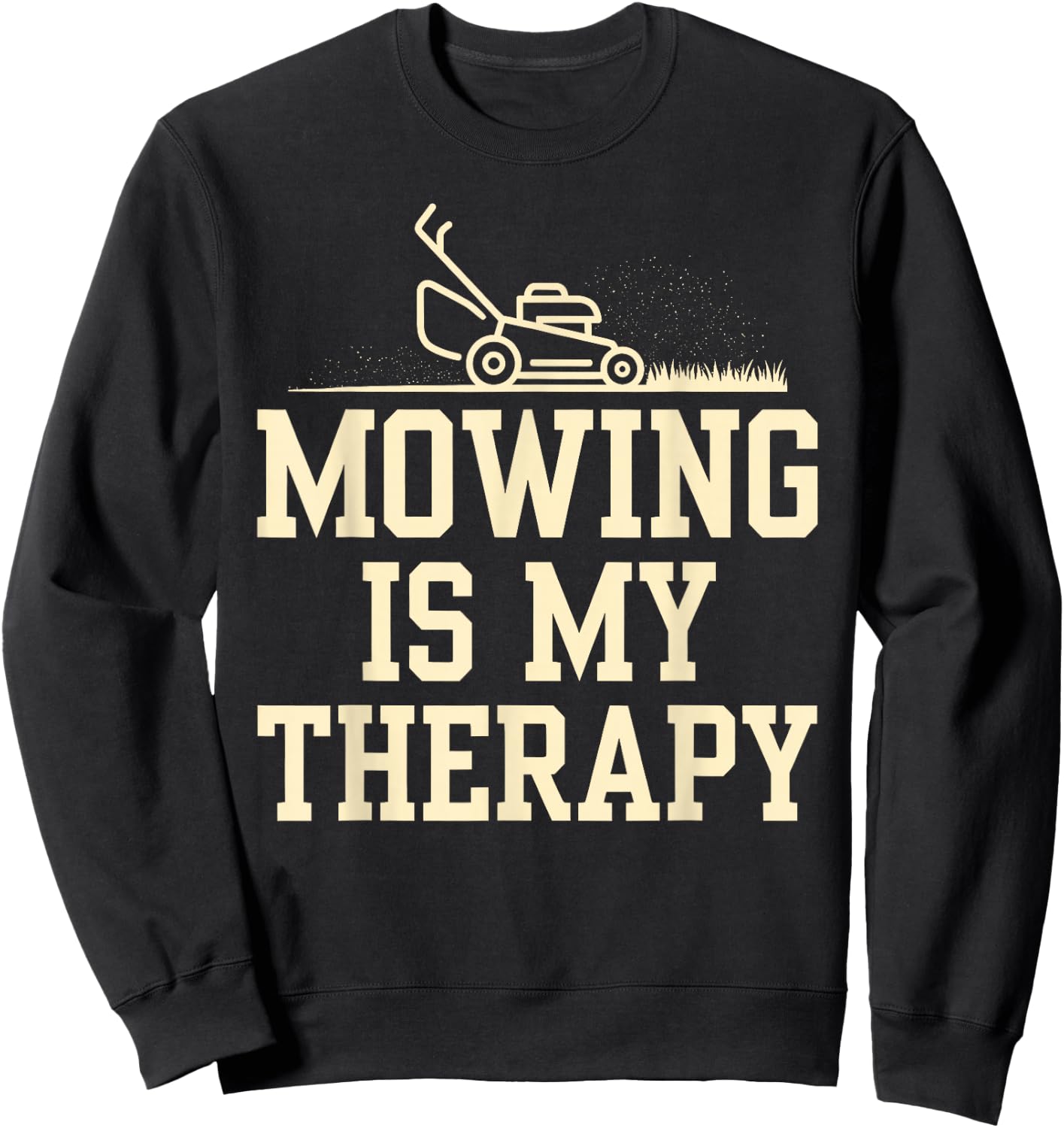 Mowing is My Therapy Lawn Care Funny Gardening Gardeners Sweatshirt - Sweatshirt | Black