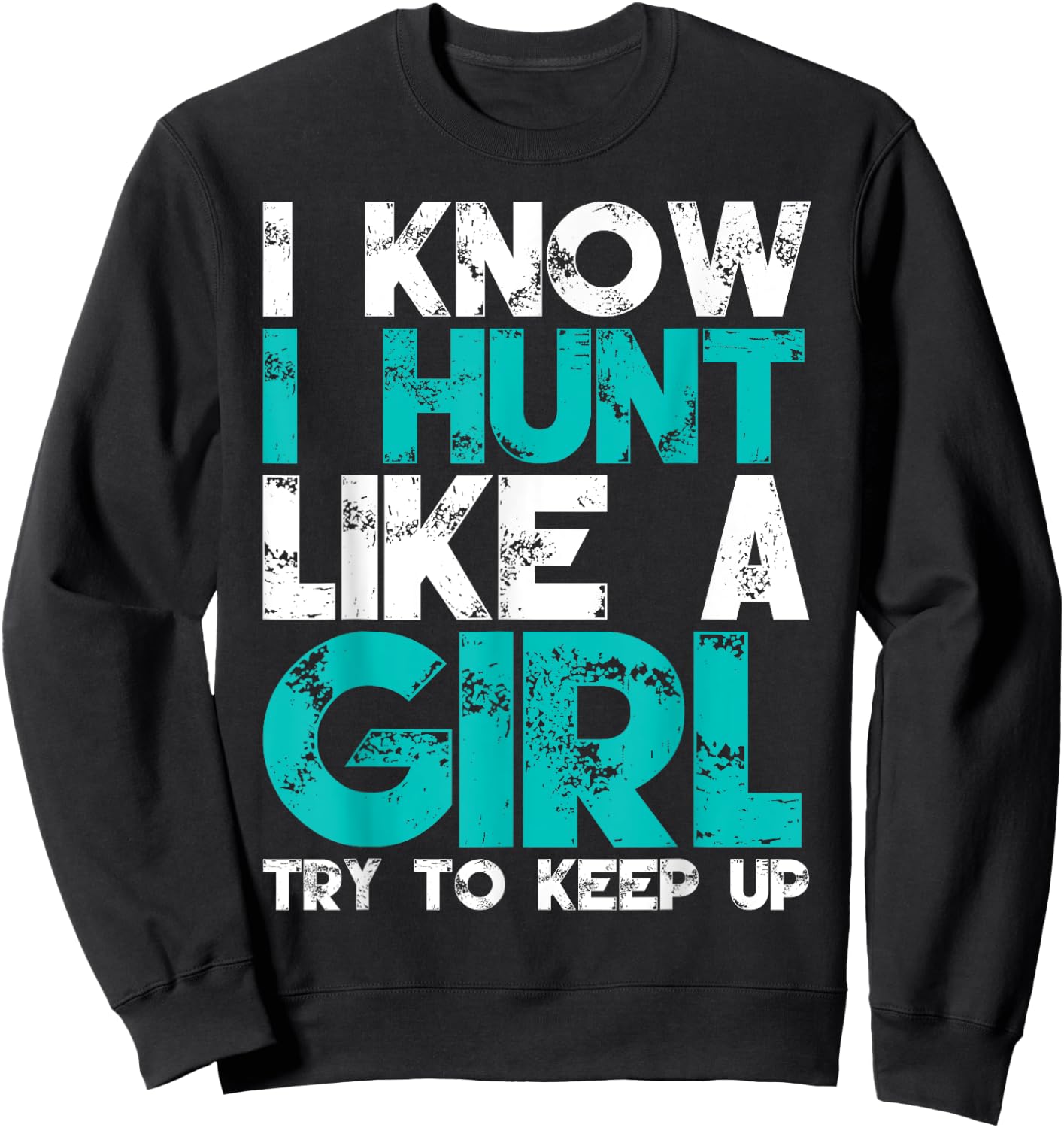 I Know I Hunt Like A Girl Try to Keep Up Funny Hunting Sweatshirt - Sweatshirt | Black