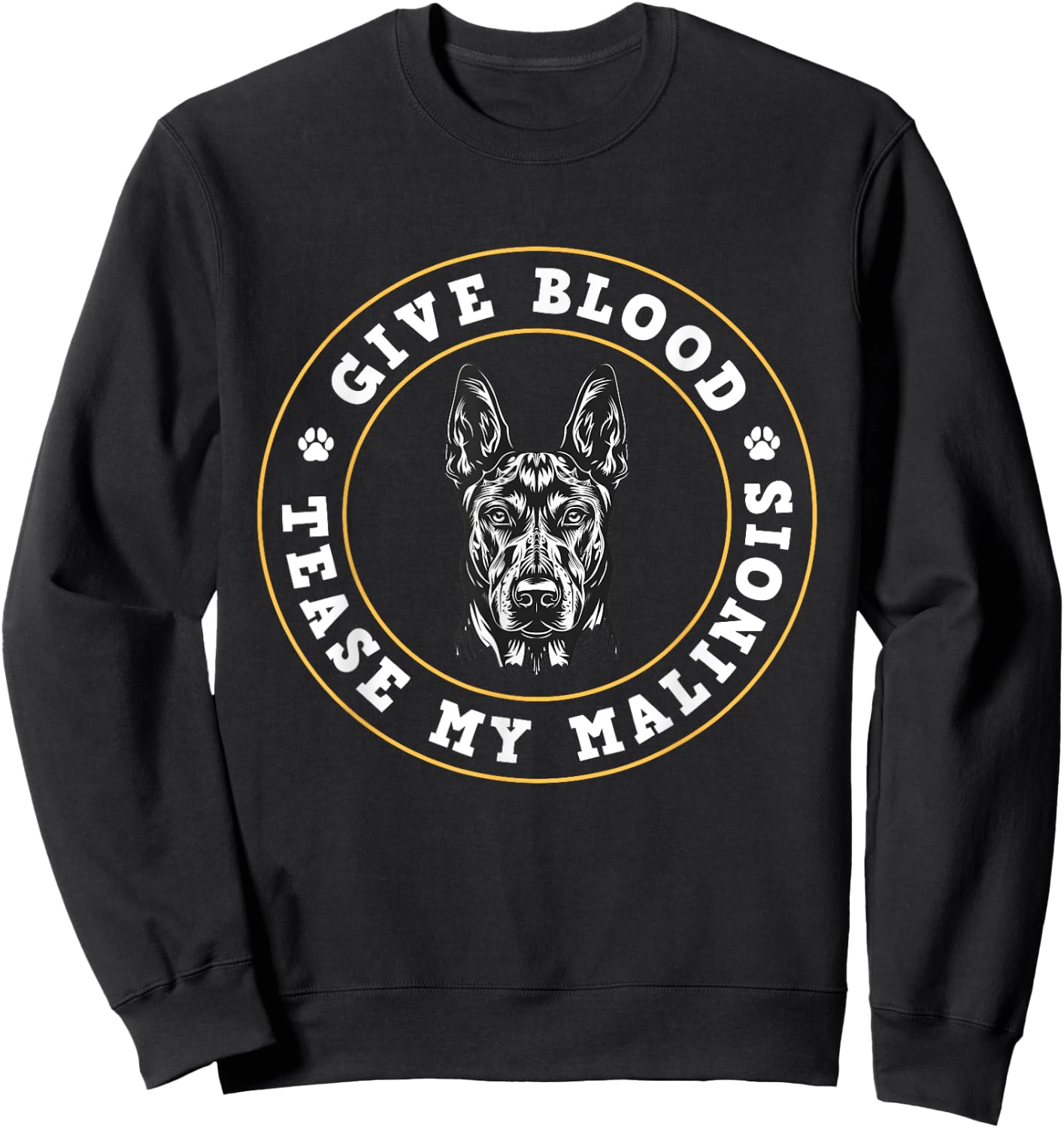 Malinois GIVE BLOOD TEASE MY MALINOIS Funny Dog Owner Men Women Sweatshirt - Sweatshirt | Black