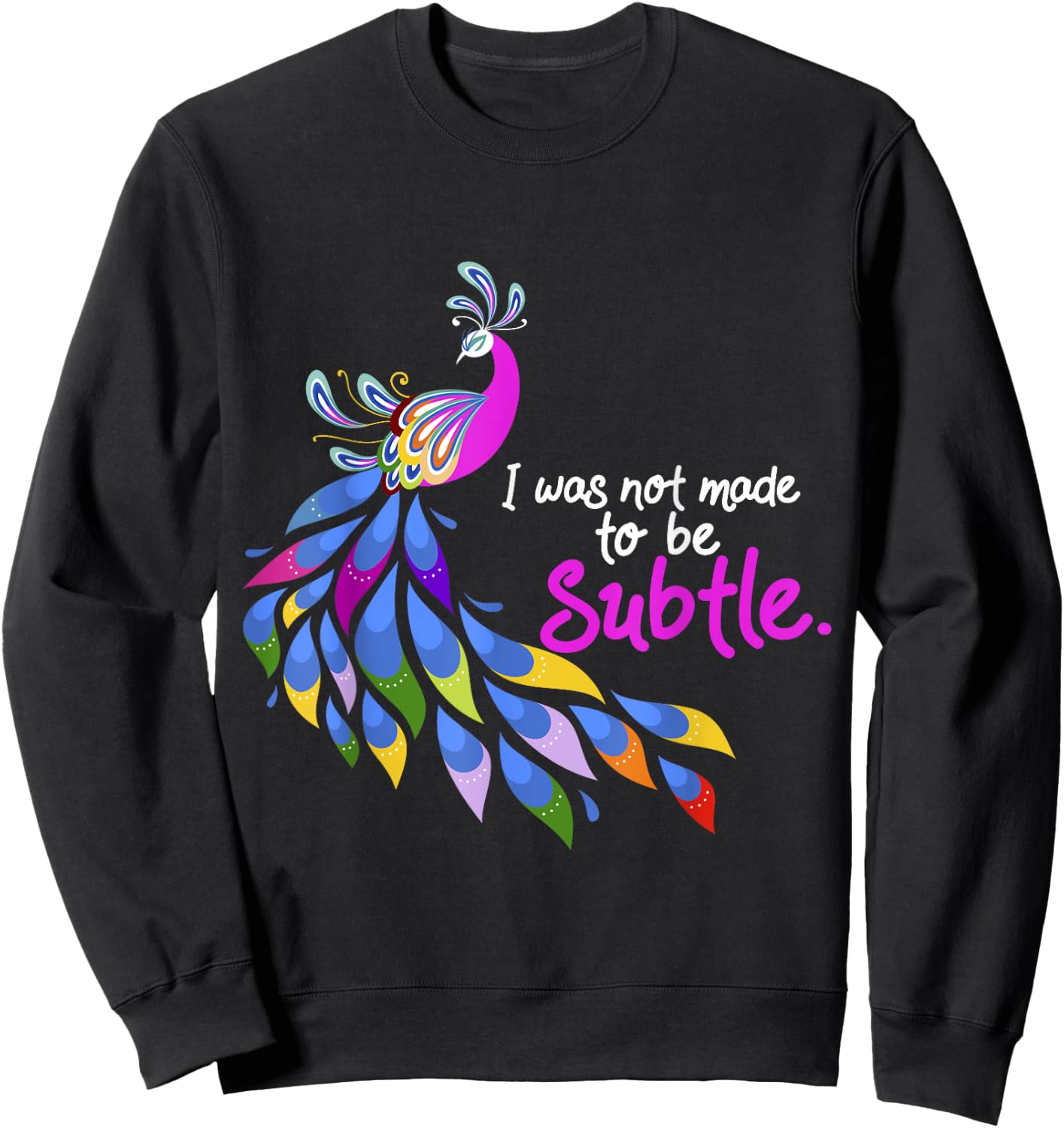 I Was Not Made To Be Subtle Peacock Sweatshirt - Sweatshirt | Black