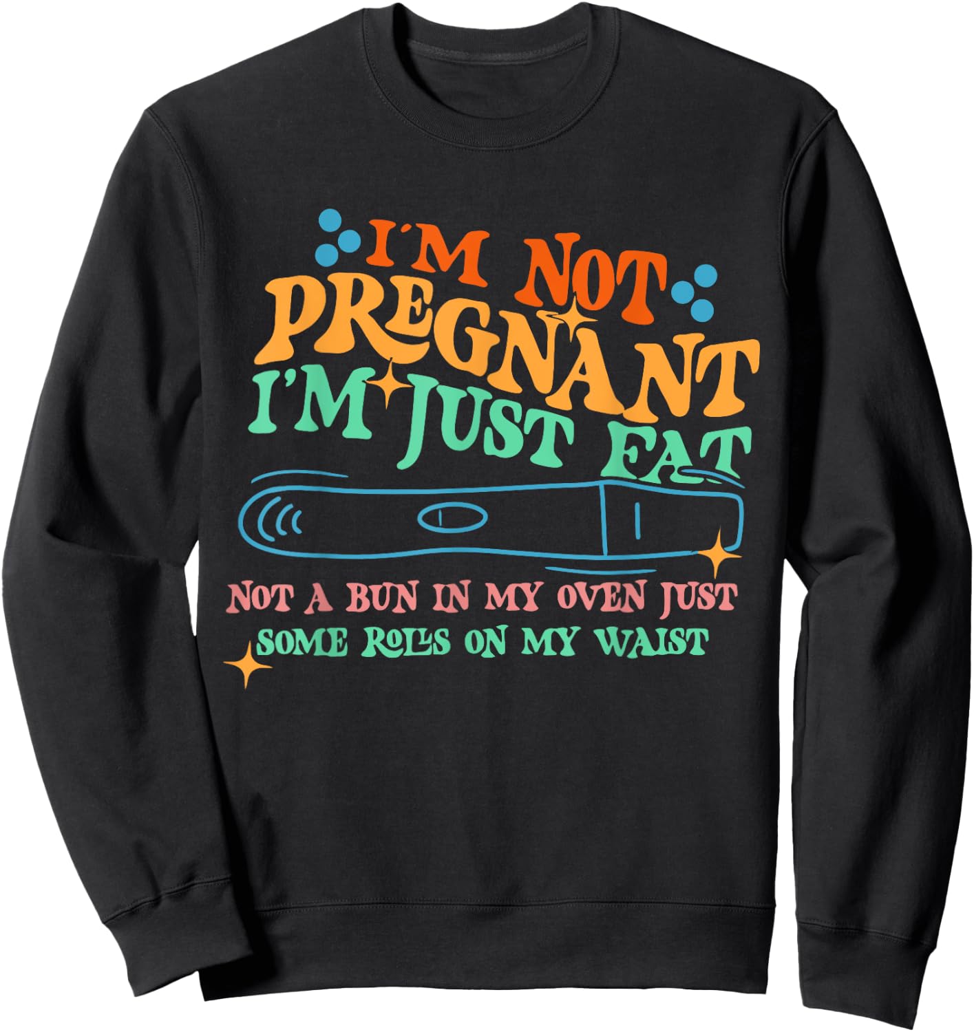 I'm Not: Pregnant I'm Just Fat Not A Bun In My Oven Sweatshirt - Sweatshirt | Black