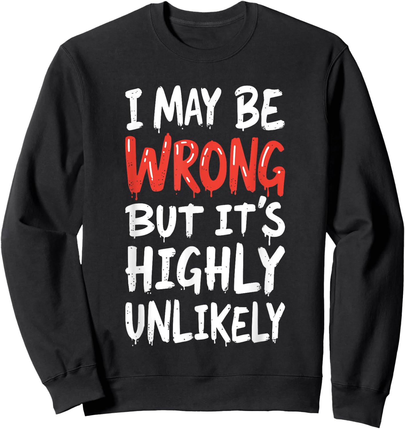 I May Be Wrong But It's Highly Unlikely Shirt Funny Saying Sweatshirt - Sweatshirt | Black