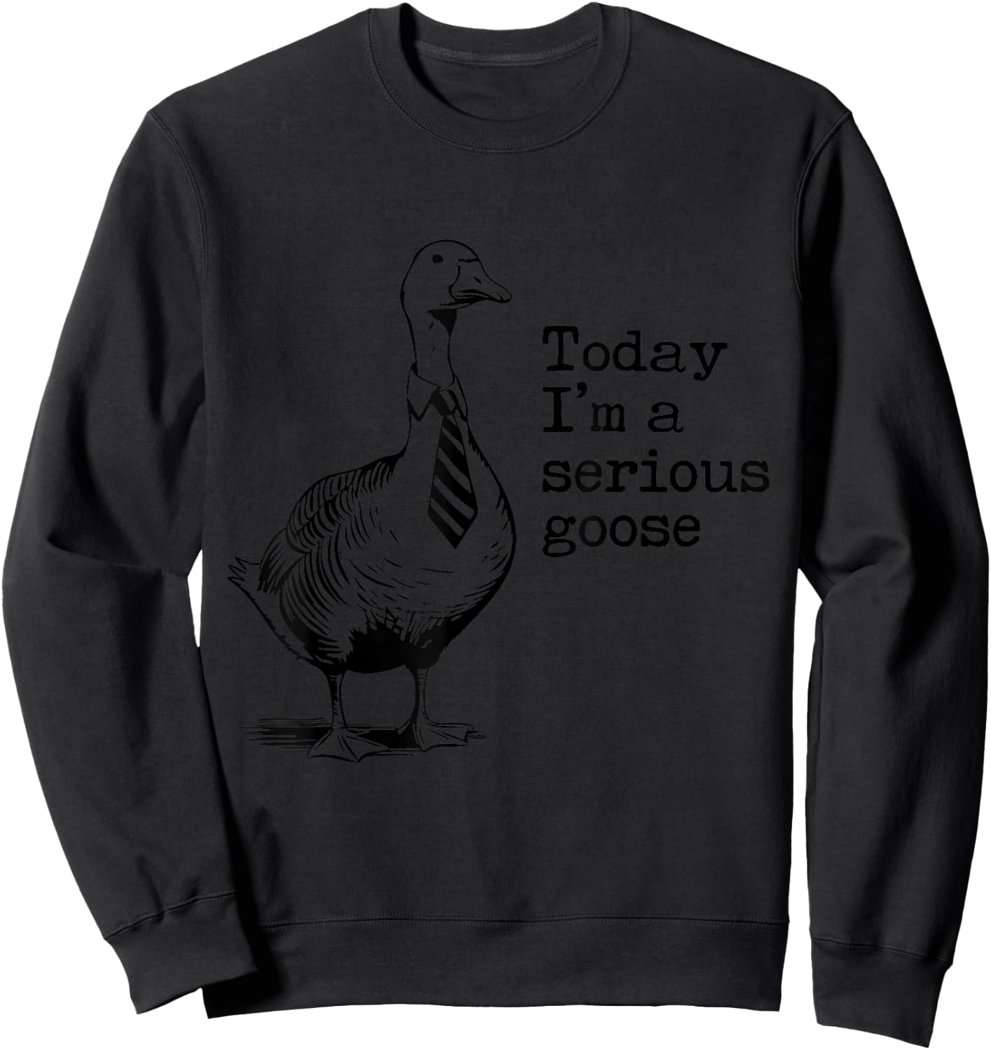 Today I'm A Serious Goose Funny Got Too Silly Goose Sweatshirt - Sweatshirt | Black