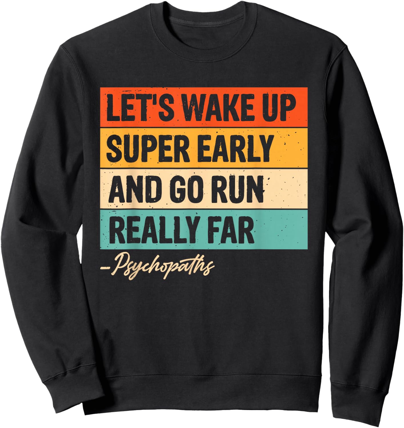 Let's Wake Up Super Early And Go Run Really Far Psychopaths Sweatshirt - Sweatshirt | Black