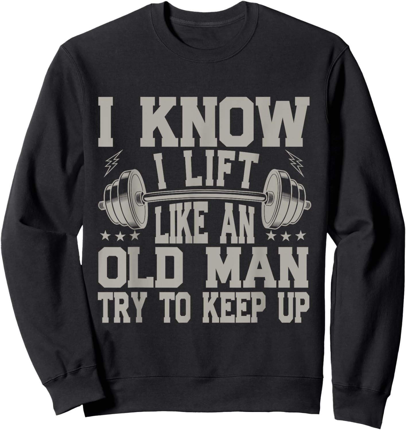 I Know I Lift Like An Old Man Try To Keep Up Funny Gym Sweatshirt - Sweatshirt | Black