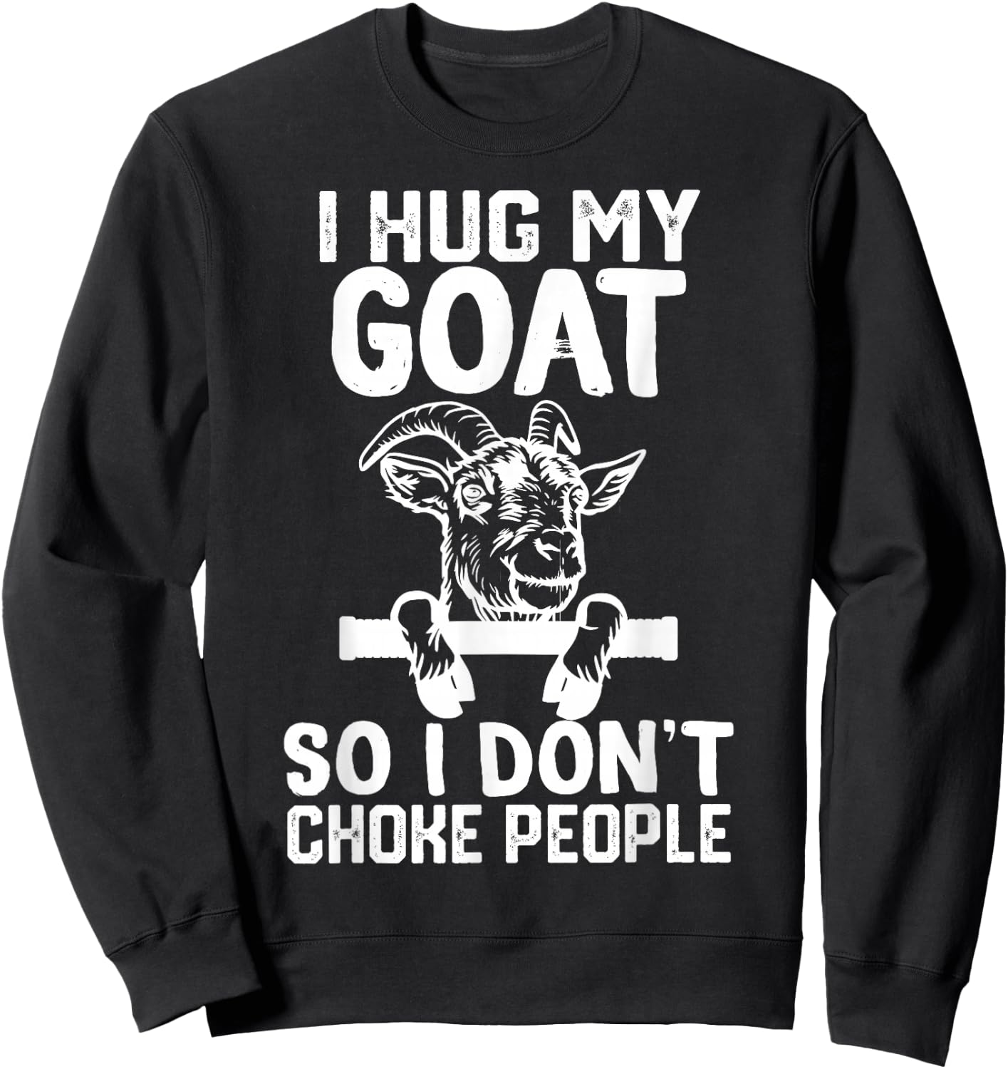 i Hug My goat So I Dont Choke People Sweatshirt - Sweatshirt | Black