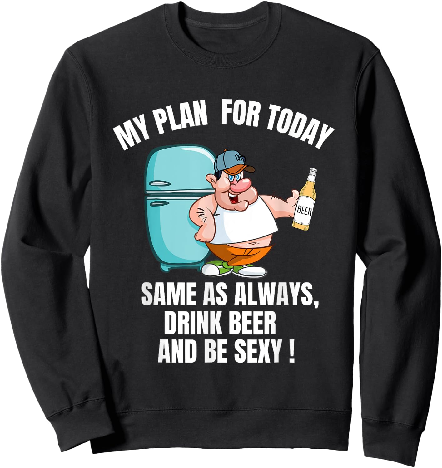 Sexy Beer Belly My Plan For Today Is Drink Beer And Be Sexy Sweatshirt - Sweatshirt | Black