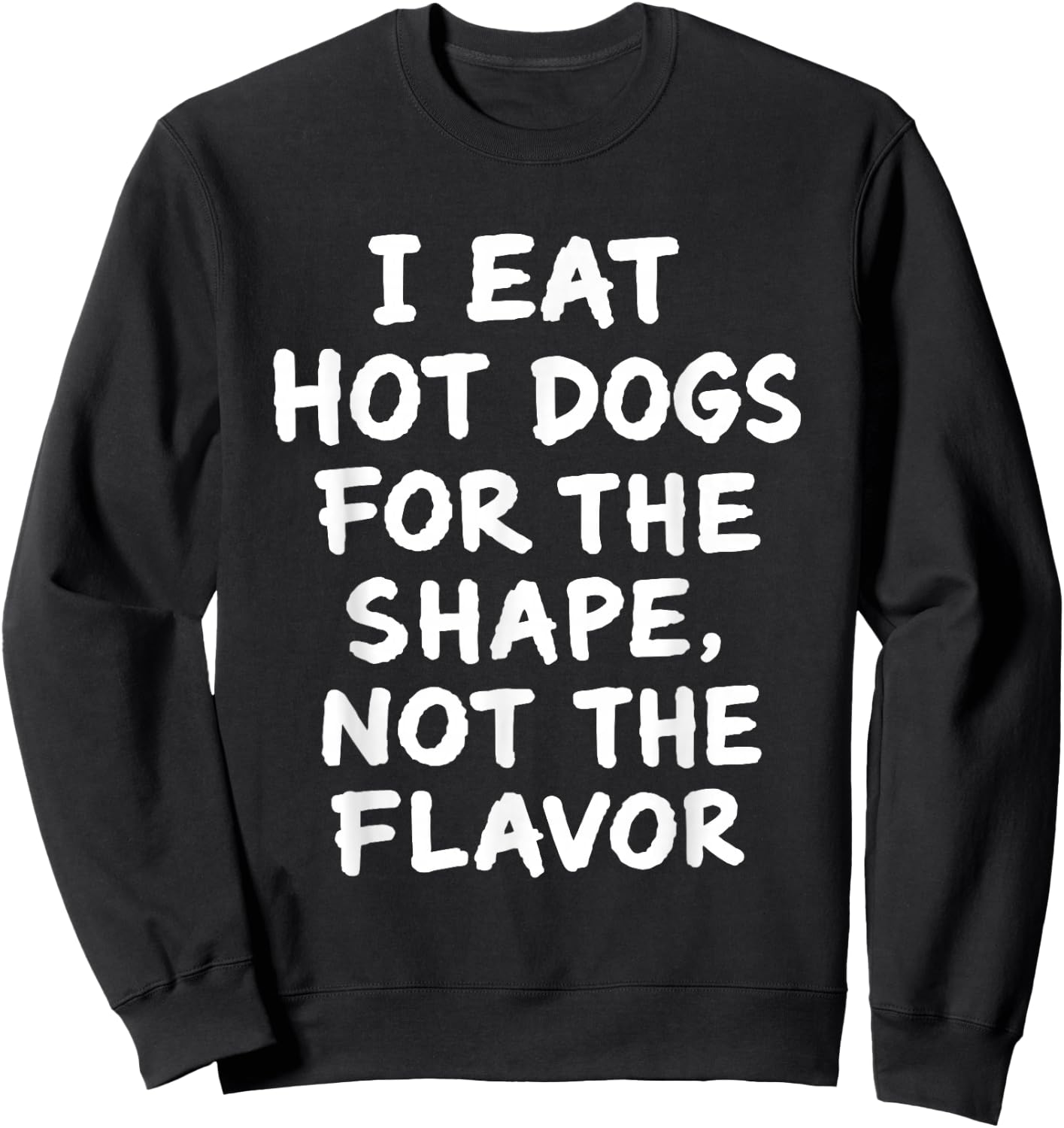 I Eat Hot Dogs for The Shape Not The Flavor Adult Humor Sweatshirt - Sweatshirt | Black
