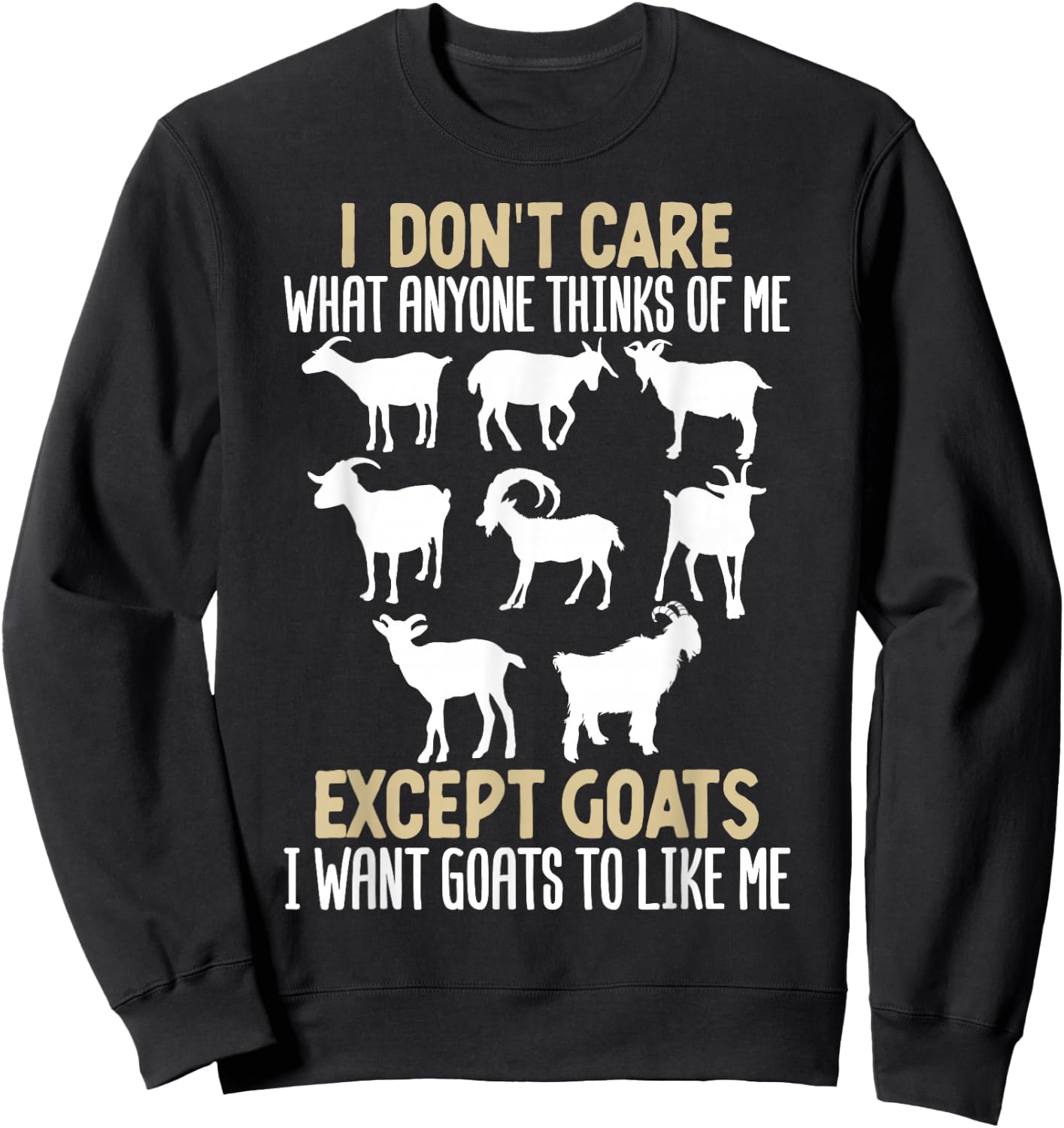 I Dont Care What Anyone Thinks Of Me, Except Goats I Want Sweatshirt - Sweatshirt | Black