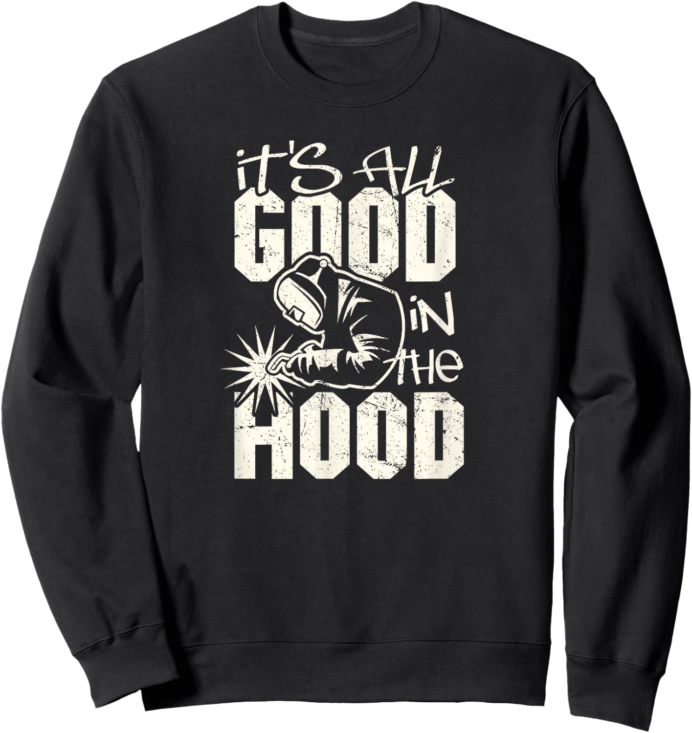 Welder All Good in the Hood Funny Welding Pun Sweatshirt - Sweatshirt | Black