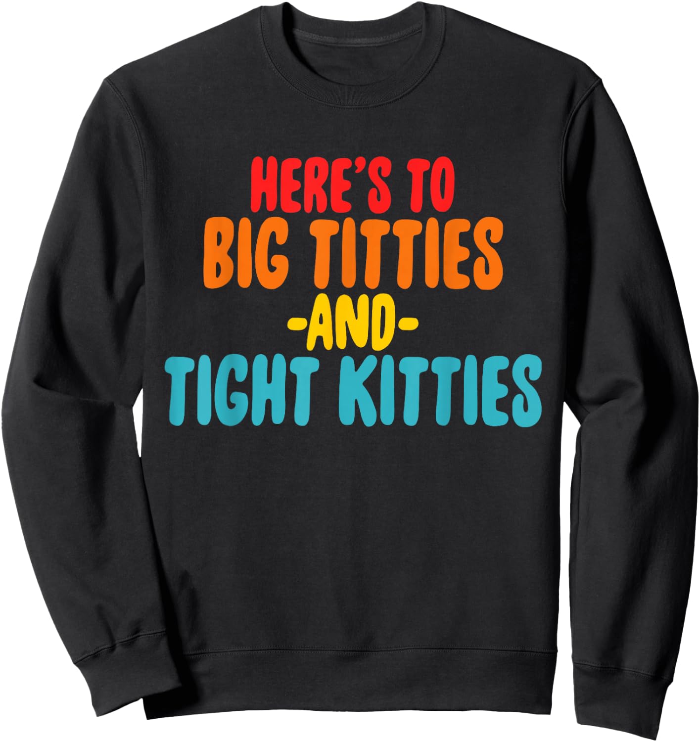 Here's To Big Titties And Tight Kitties Quote Sweatshirt - Sweatshirt | Black