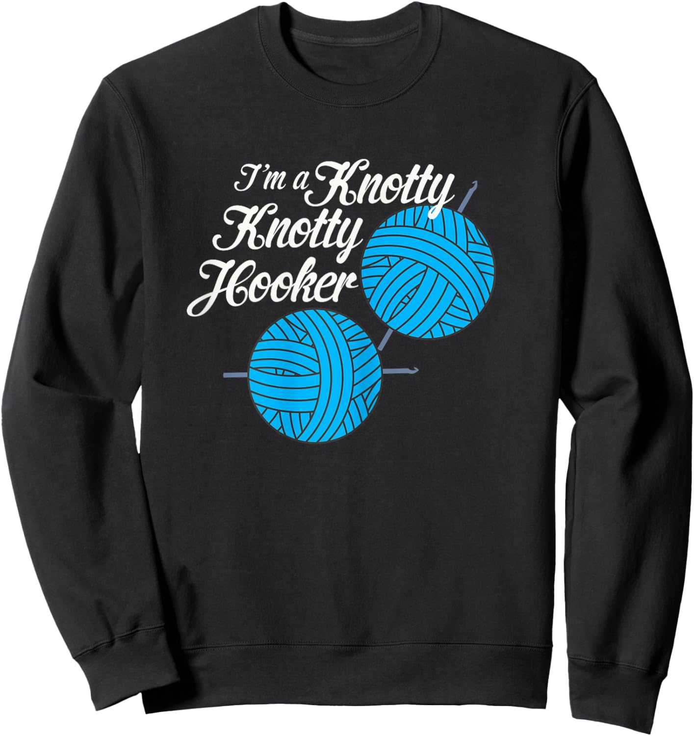 I'm A Knotty Knotty Hooker Knitting Needlework Lover Sweatshirt - Sweatshirt | Black