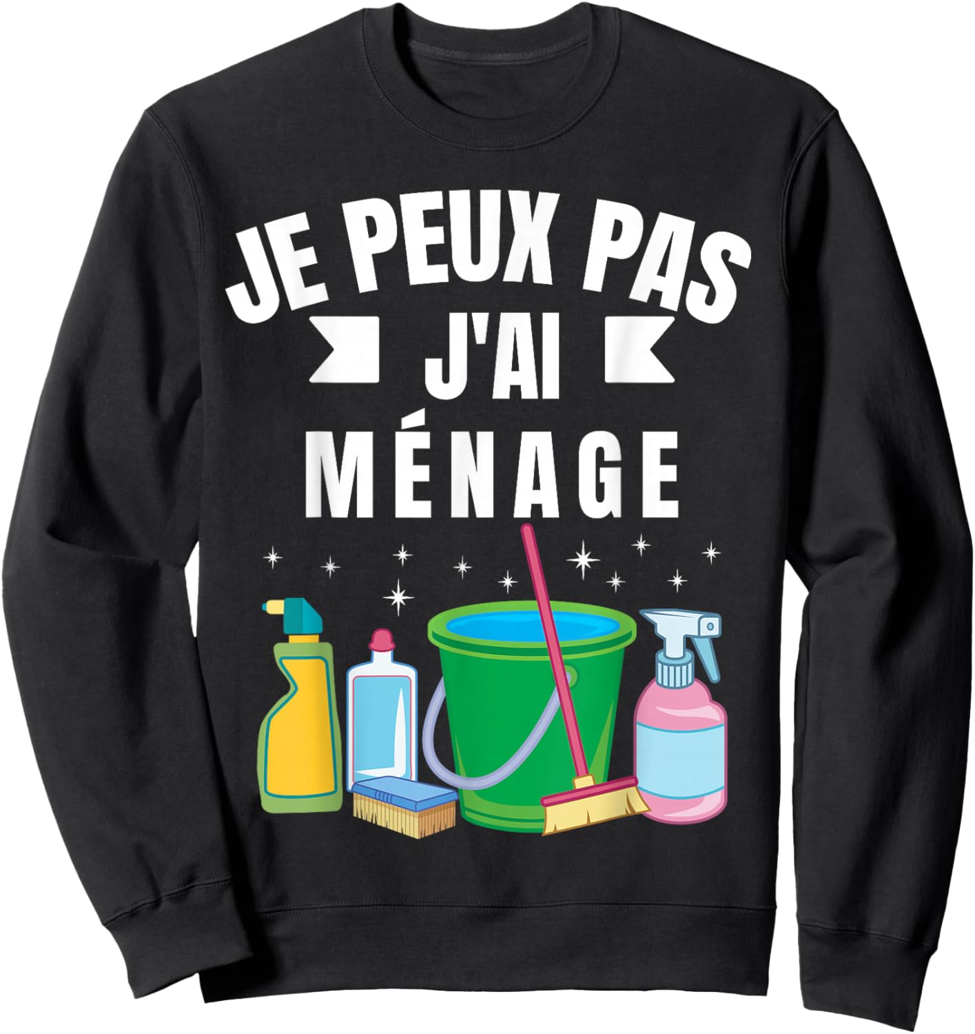 Je Peux Pas J'Ai Ménage Gift Cleaning Humour Woman Man , Black, S Sweatshirt - Sweatshirt | Black