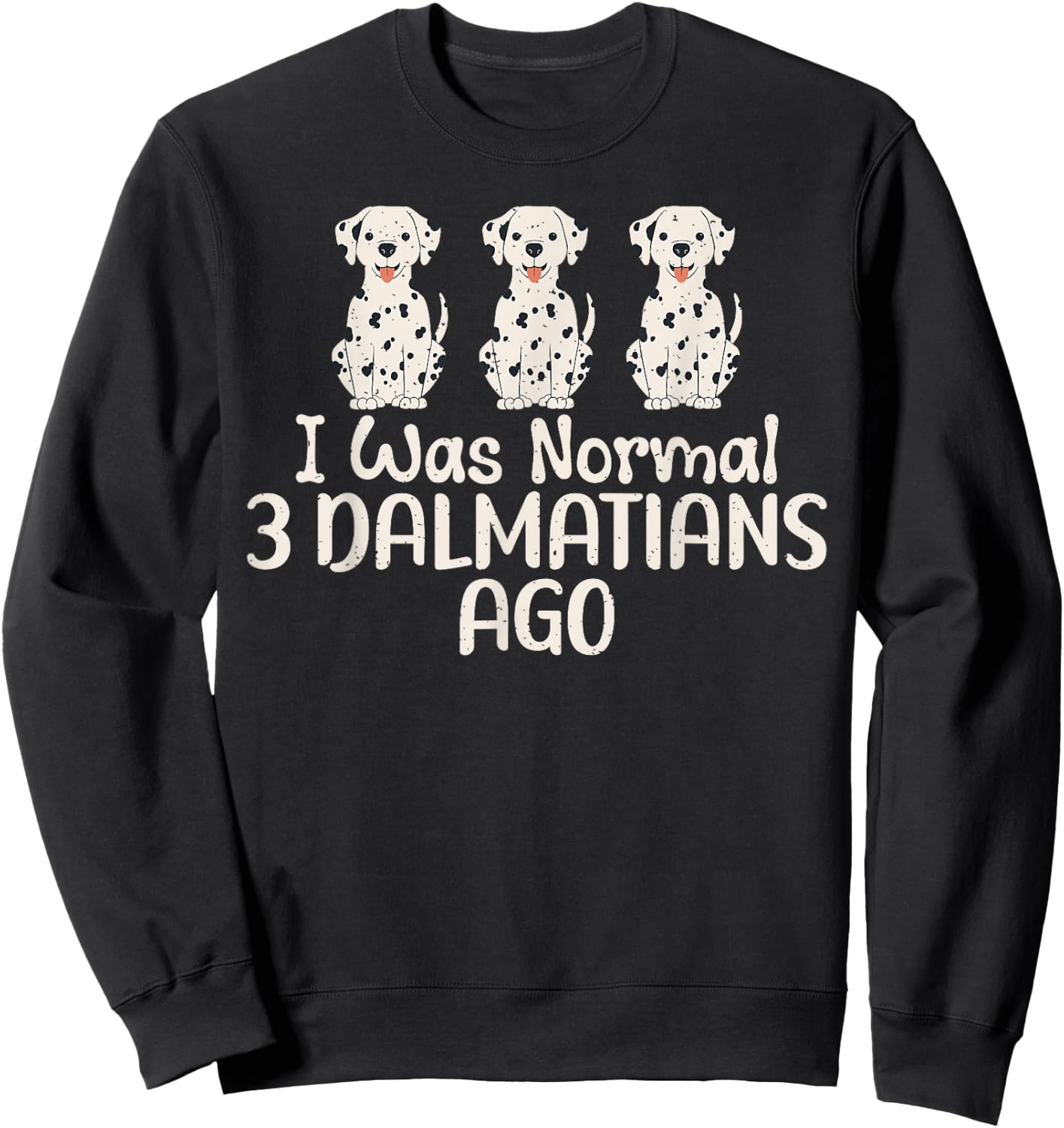 I was normal 3 Dalmatians ago funny Dalmatian Sweatshirt - Sweatshirt | Black