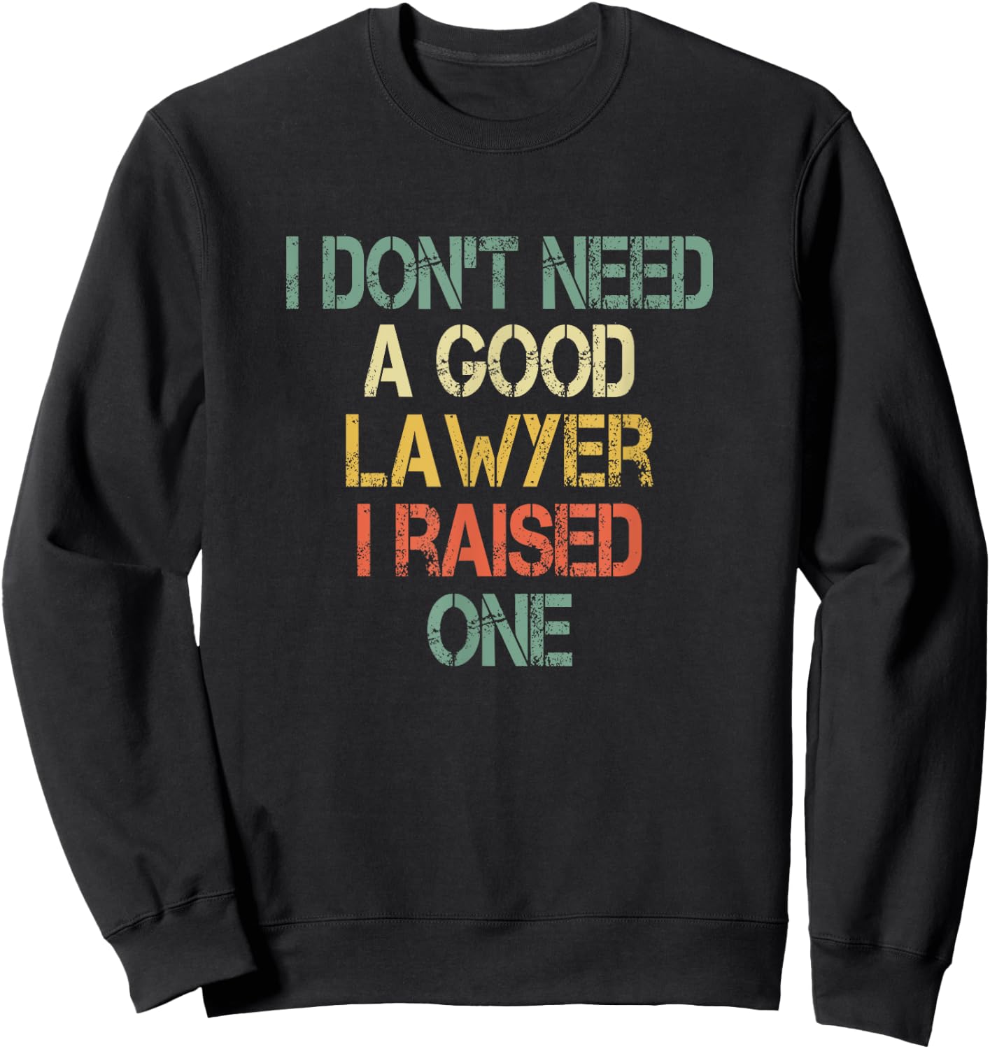 I Don't Need a Good Lawyer I Raised One Mom Dad of Attorney Sweatshirt - Sweatshirt | Black