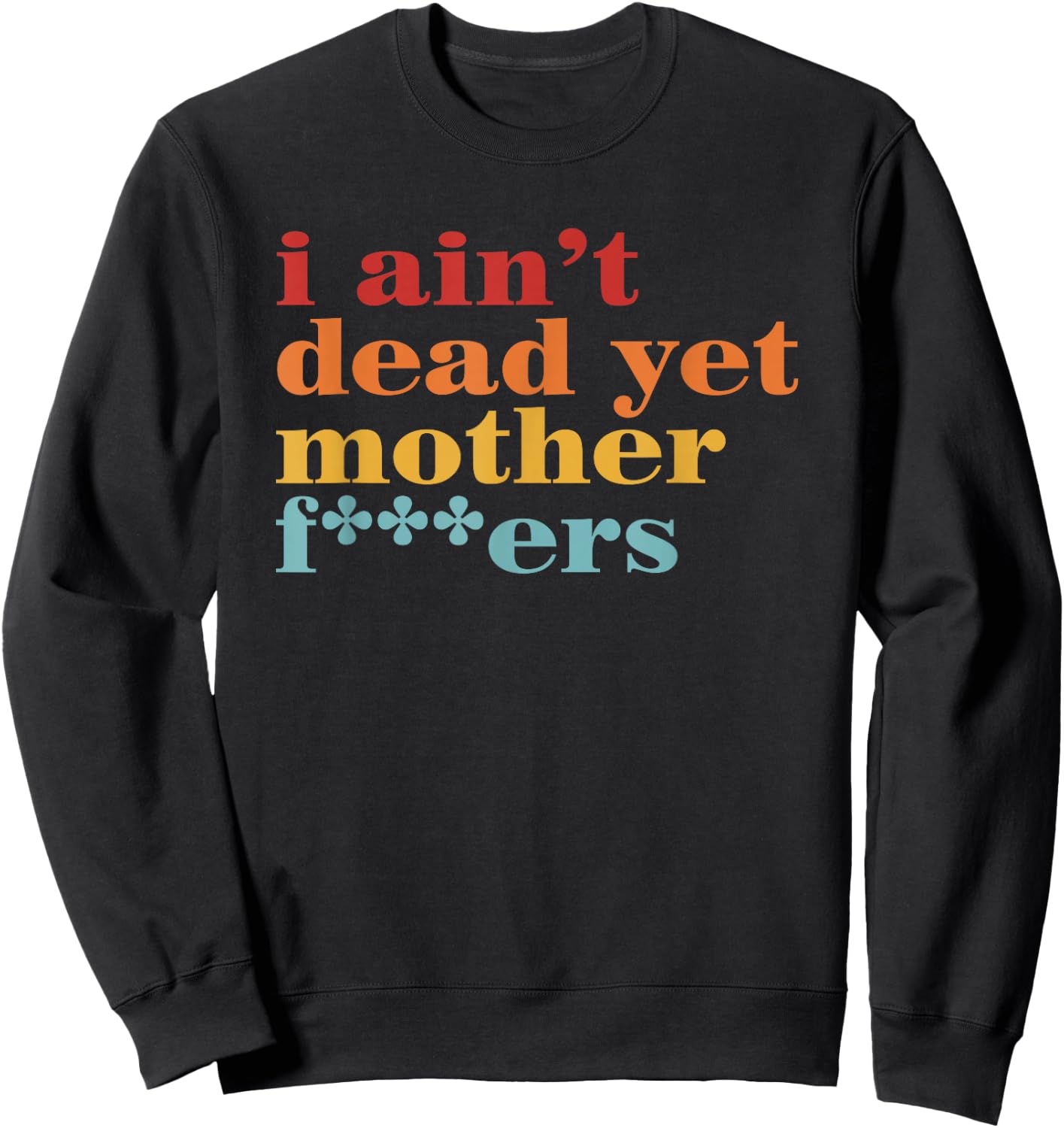 I Ain’t Dead Yet Mother Fckers Retro Sweatshirt - Sweatshirt | Black