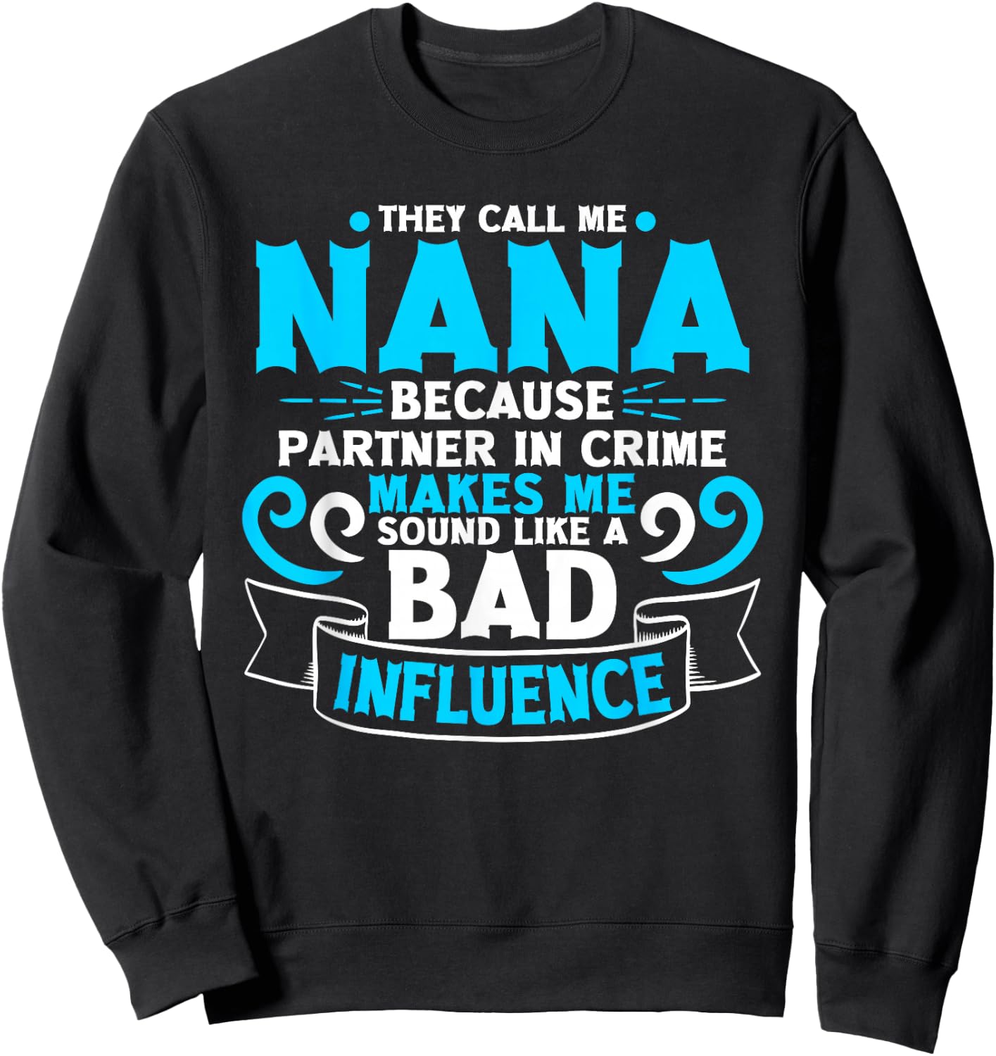 They Call Me Nana Because Partner In Crime Bad Influence Sweatshirt - Sweatshirt | Black